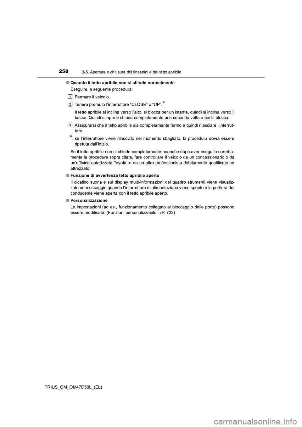 TOYOTA PRIUS 2019  Manuale duso (in Italian) 2583-5. Apertura e chiusura dei finestrini e del tetto apribile
PRIUS_OM_OM47D50L_(EL)■Quando il tetto apribile non si chiude normalmente
Eseguire la seguente procedura:
Fermare il veicolo.
Tenere p