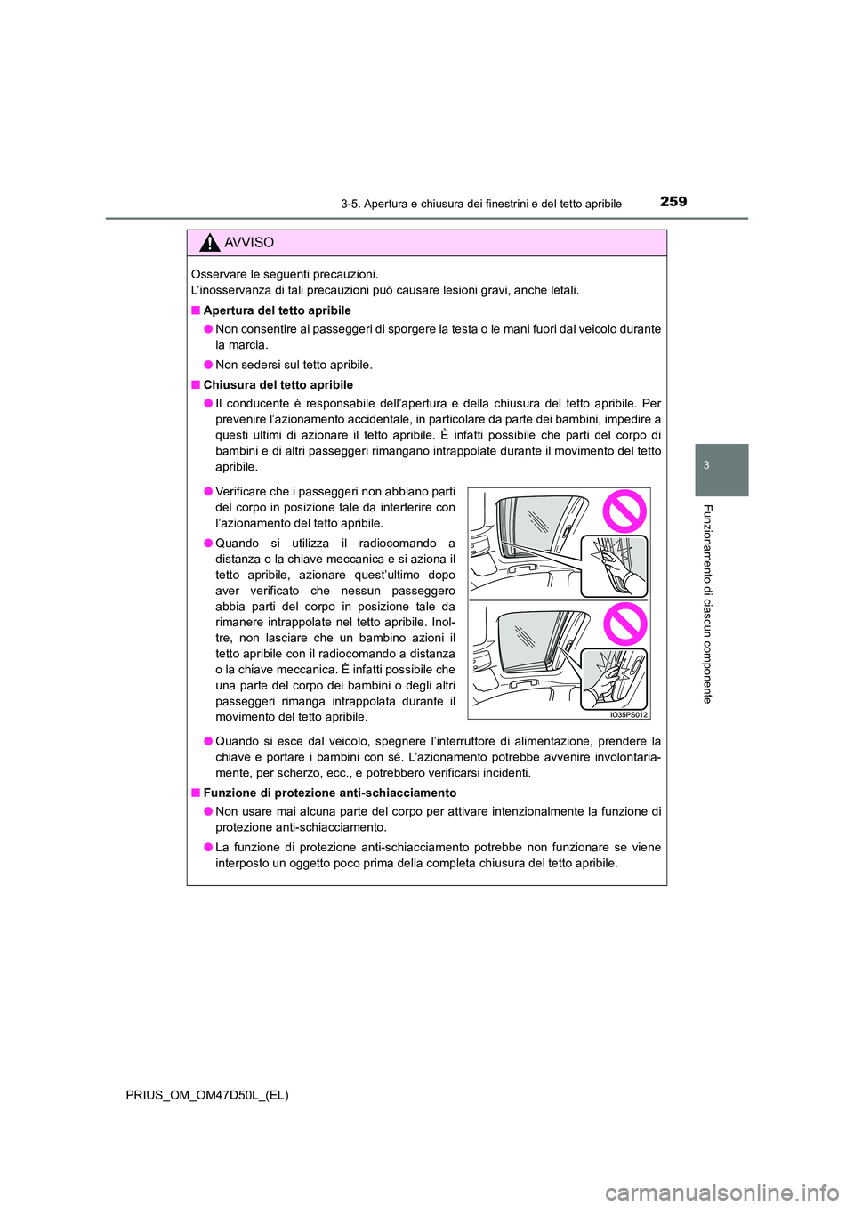 TOYOTA PRIUS 2019  Manuale duso (in Italian) 2593-5. Apertura e chiusura dei finestrini e del tetto apribile
3
Funzionamento di ciascun componente
PRIUS_OM_OM47D50L_(EL)
AVVISO
Osservare le seguenti precauzioni.  
L’inosservanza di tali precau