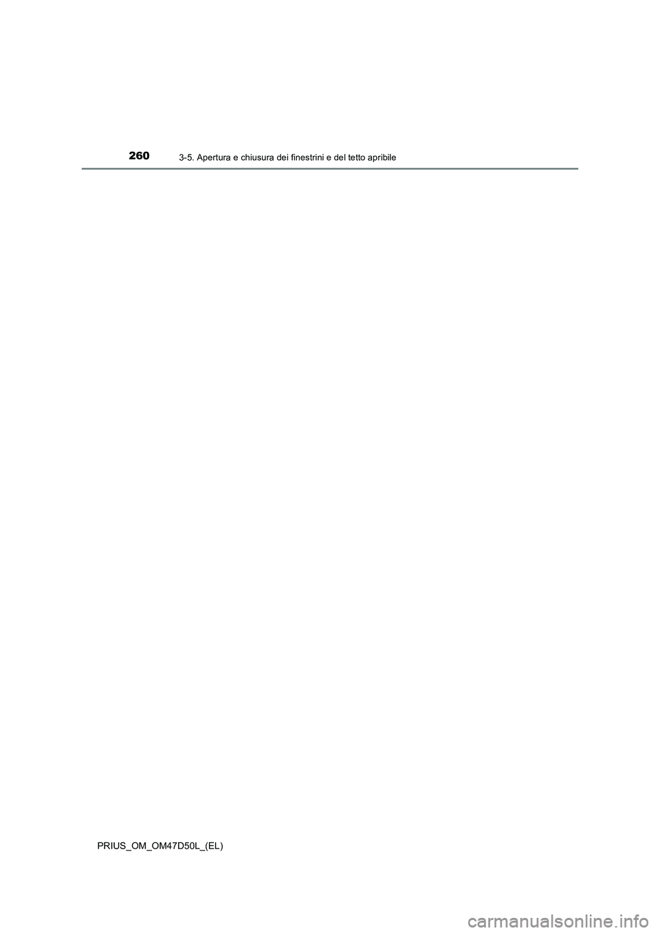 TOYOTA PRIUS 2019  Manuale duso (in Italian) 2603-5. Apertura e chiusura dei finestrini e del tetto apribile
PRIUS_OM_OM47D50L_(EL) 
