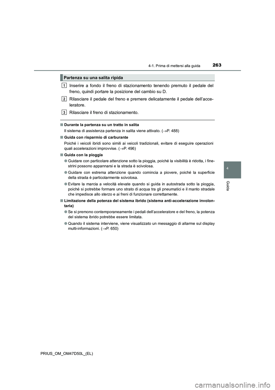 TOYOTA PRIUS 2019 Manuale duso (in Italian) 2634-1. Prima di mettersi alla guida
4
Guida
PRIUS_OM_OM47D50L_(EL)
Inserire a fondo il freno di stazionamento tenendo premuto il pedale del
freno, quindi portare la posizione del cambio su D.
Rilasci TOYOTA PRIUS 2019 Manuale duso (in Italian) 2634-1. Prima di mettersi alla guida
4
Guida
PRIUS_OM_OM47D50L_(EL)
Inserire a fondo il freno di stazionamento tenendo premuto il pedale del
freno, quindi portare la posizione del cambio su D.
Rilasci