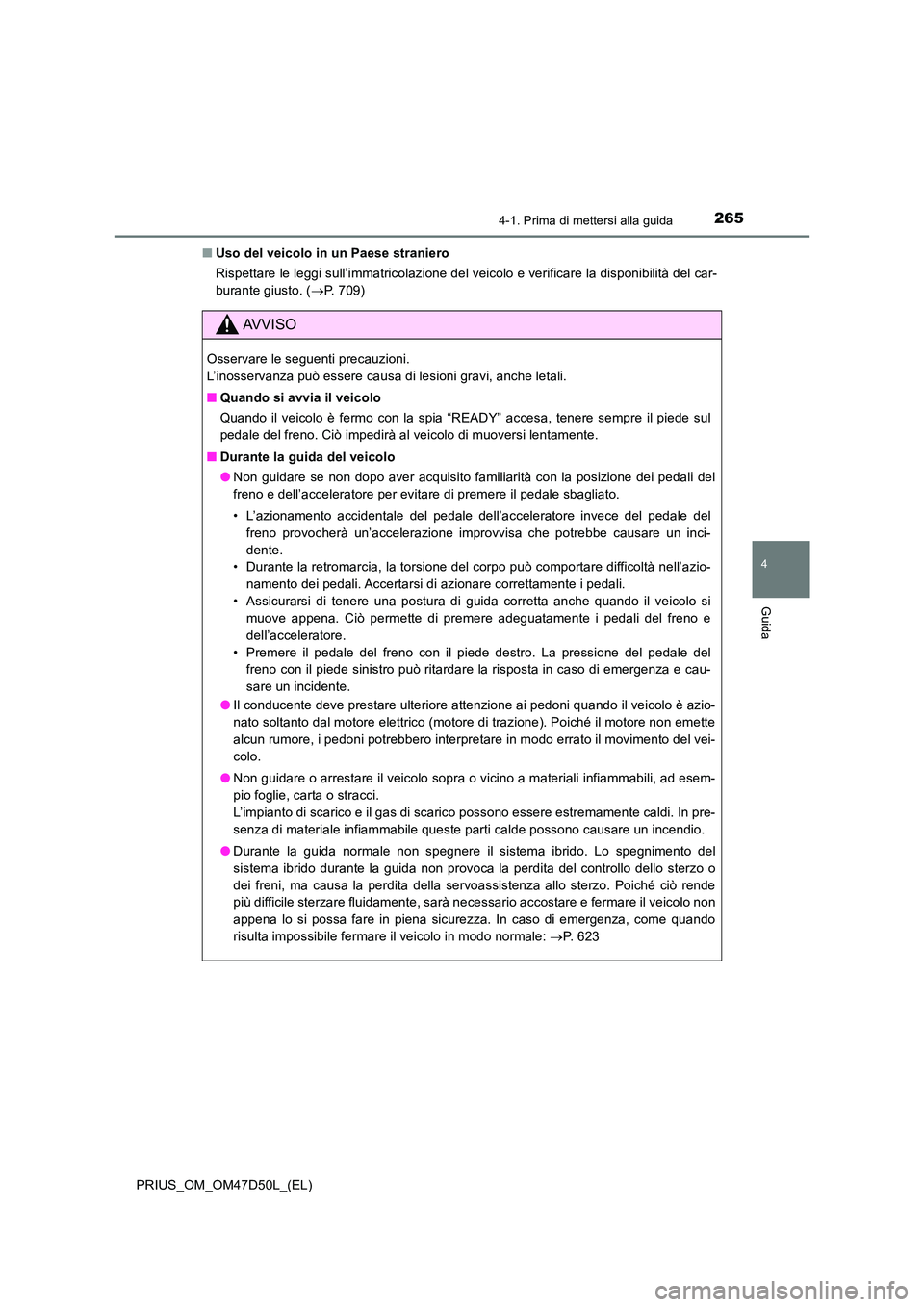 TOYOTA PRIUS 2019 Manuale duso (in Italian) 2654-1. Prima di mettersi alla guida
4
Guida
PRIUS_OM_OM47D50L_(EL)
■ Uso del veicolo in un Paese straniero
Rispettare le leggi sull’immatricolazione del veicolo e verificare la disponibilità d TOYOTA PRIUS 2019 Manuale duso (in Italian) 2654-1. Prima di mettersi alla guida
4
Guida
PRIUS_OM_OM47D50L_(EL)
■ Uso del veicolo in un Paese straniero
Rispettare le leggi sull’immatricolazione del veicolo e verificare la disponibilità d