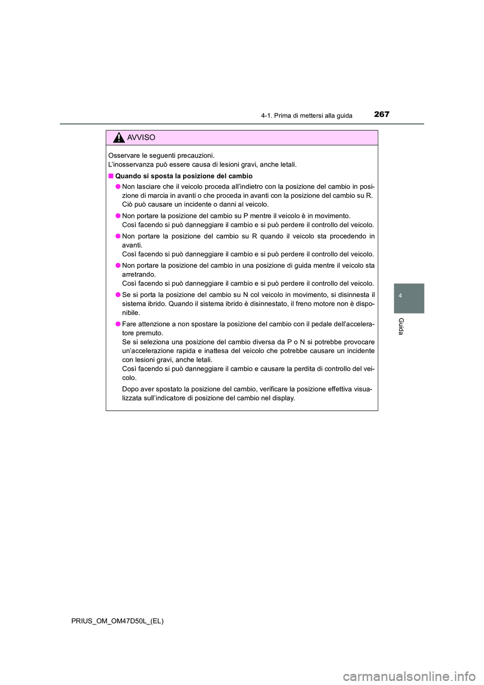 TOYOTA PRIUS 2019 Manuale duso (in Italian) 2674-1. Prima di mettersi alla guida
4
Guida
PRIUS_OM_OM47D50L_(EL)
AVVISO
Osservare le seguenti precauzioni.
L’inosservanza può essere causa di lesioni gravi, anche letali.
■ Quando si sposta TOYOTA PRIUS 2019 Manuale duso (in Italian) 2674-1. Prima di mettersi alla guida
4
Guida
PRIUS_OM_OM47D50L_(EL)
AVVISO
Osservare le seguenti precauzioni.
L’inosservanza può essere causa di lesioni gravi, anche letali.
■ Quando si sposta