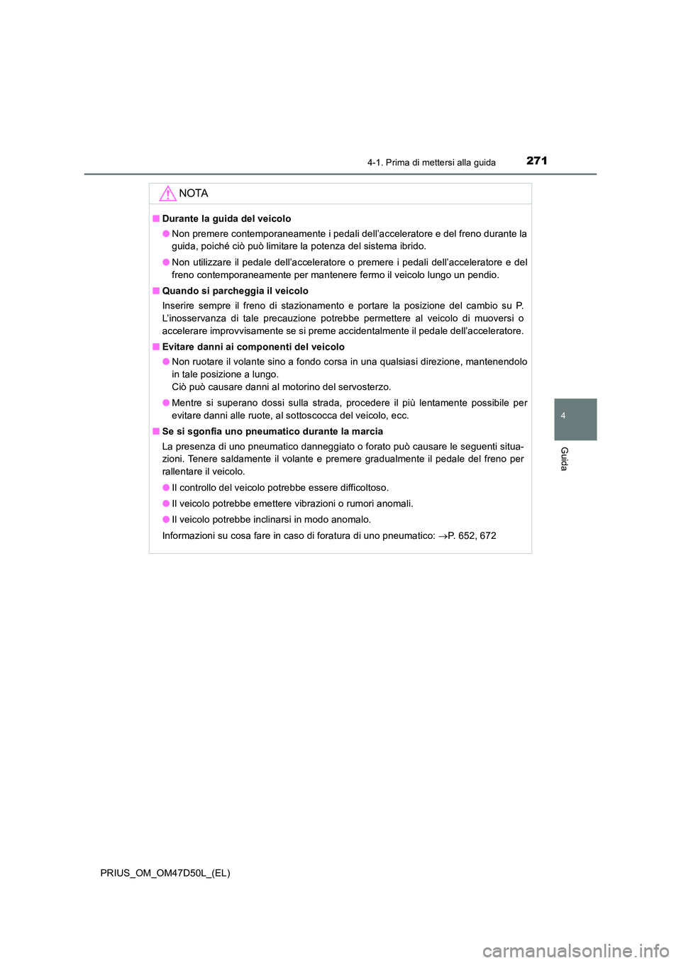 TOYOTA PRIUS 2019 Manuale duso (in Italian) 2714-1. Prima di mettersi alla guida
4
Guida
PRIUS_OM_OM47D50L_(EL)
NOTA
■Durante la guida del veicolo
● Non premere contemporaneamente i pedali dell’acceleratore e del freno durante la
guida, TOYOTA PRIUS 2019 Manuale duso (in Italian) 2714-1. Prima di mettersi alla guida
4
Guida
PRIUS_OM_OM47D50L_(EL)
NOTA
■Durante la guida del veicolo
● Non premere contemporaneamente i pedali dell’acceleratore e del freno durante la
guida,