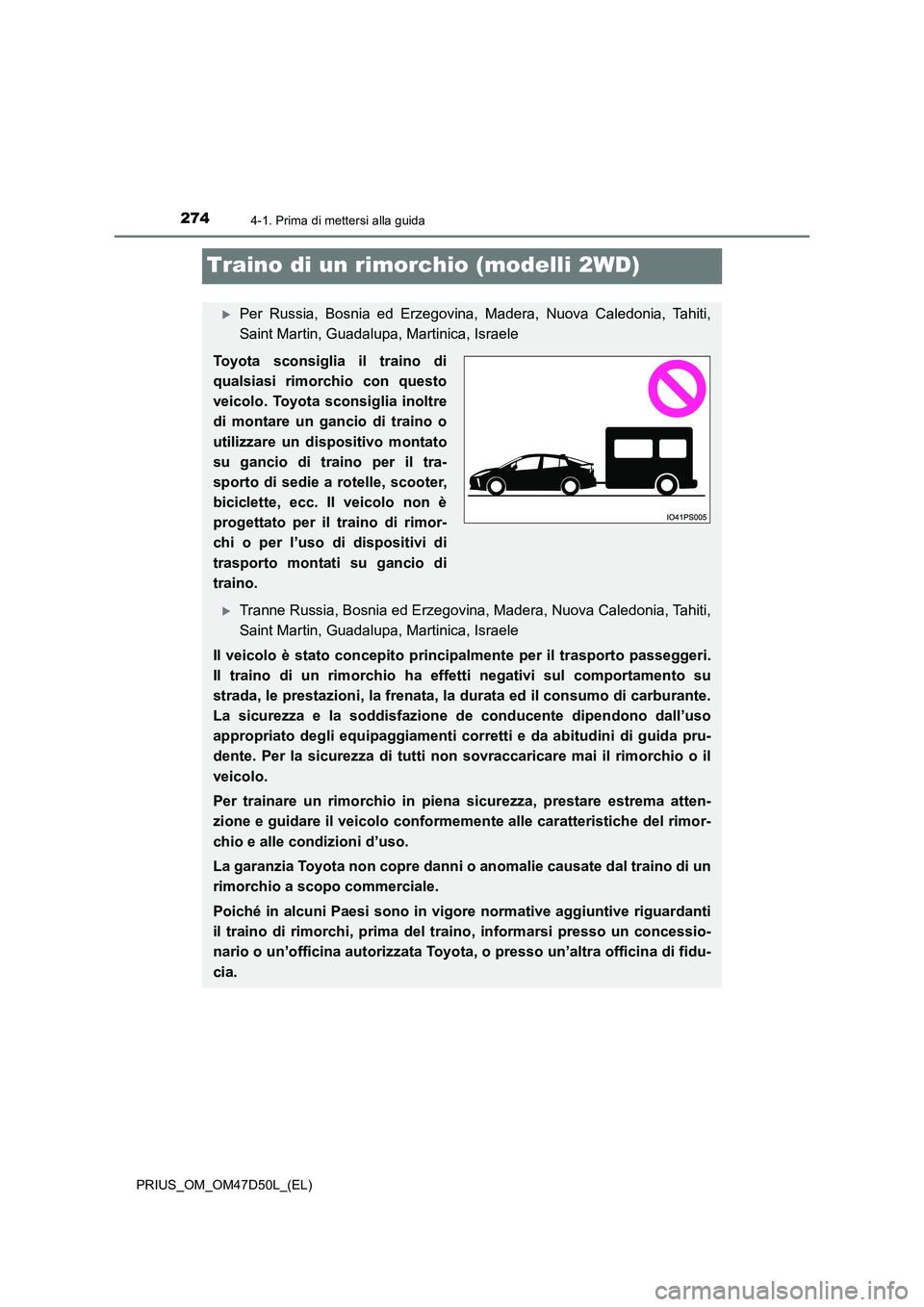 TOYOTA PRIUS 2019 Manuale duso (in Italian) 2744-1. Prima di mettersi alla guida
PRIUS_OM_OM47D50L_(EL)
Traino di un rimorchio (modelli 2WD)
Per Russia, Bosnia ed Erzegovina, Madera, Nuova Caledonia, Tahiti,
Saint Martin, Guadalupa, Martini TOYOTA PRIUS 2019 Manuale duso (in Italian) 2744-1. Prima di mettersi alla guida
PRIUS_OM_OM47D50L_(EL)
Traino di un rimorchio (modelli 2WD)
Per Russia, Bosnia ed Erzegovina, Madera, Nuova Caledonia, Tahiti,
Saint Martin, Guadalupa, Martini