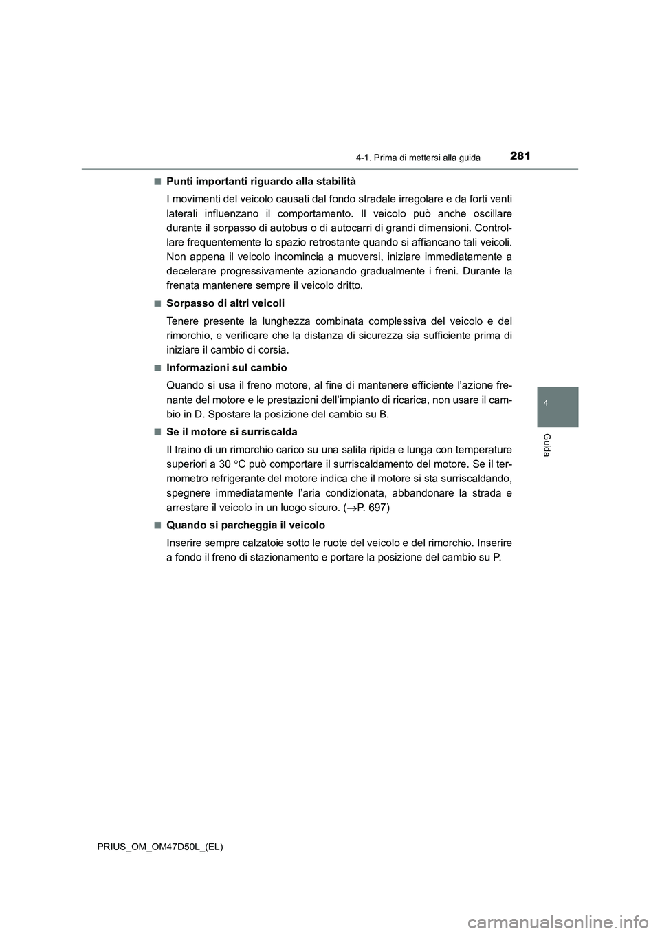 TOYOTA PRIUS 2019 Manuale duso (in Italian) 2814-1. Prima di mettersi alla guida
4
Guida
PRIUS_OM_OM47D50L_(EL)■
Punti importanti riguardo alla stabilità
I movimenti del veicolo causati dal fondo stradale irregolare e da forti venti
laterali TOYOTA PRIUS 2019 Manuale duso (in Italian) 2814-1. Prima di mettersi alla guida
4
Guida
PRIUS_OM_OM47D50L_(EL)■
Punti importanti riguardo alla stabilità
I movimenti del veicolo causati dal fondo stradale irregolare e da forti venti
laterali