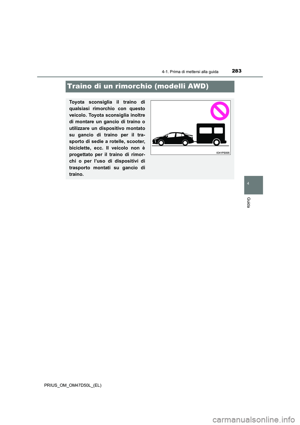 TOYOTA PRIUS 2019 Manuale duso (in Italian) 283
4
4-1. Prima di mettersi alla guida
Guida
PRIUS_OM_OM47D50L_(EL)
Traino di un rimorchio (modelli AWD)
Toyota sconsiglia il traino di
qualsiasi rimorchio con questo
veicolo. Toyota sconsiglia ino TOYOTA PRIUS 2019 Manuale duso (in Italian) 283
4
4-1. Prima di mettersi alla guida
Guida
PRIUS_OM_OM47D50L_(EL)
Traino di un rimorchio (modelli AWD)
Toyota sconsiglia il traino di
qualsiasi rimorchio con questo
veicolo. Toyota sconsiglia ino