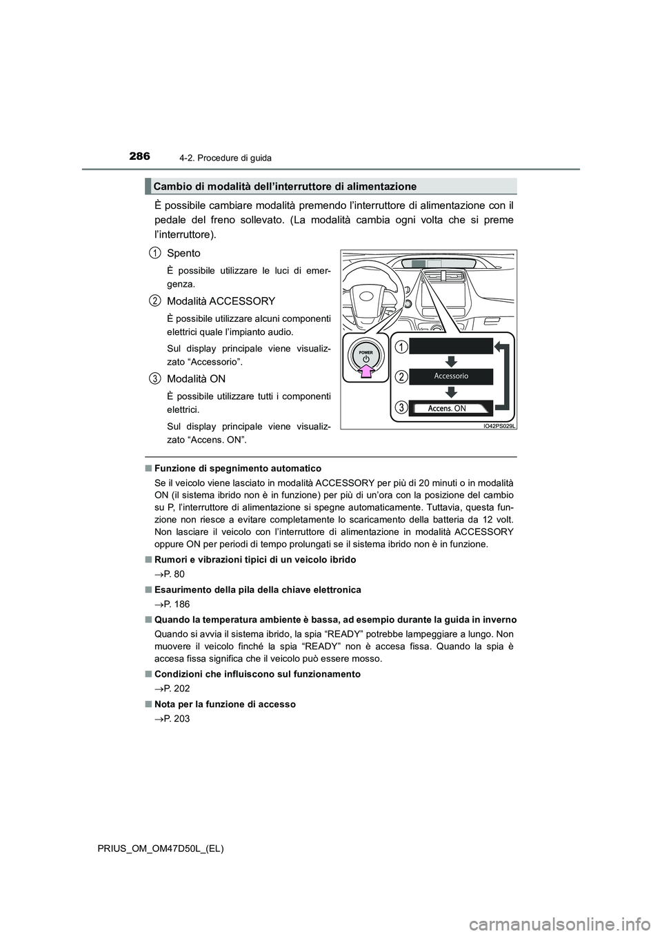 TOYOTA PRIUS 2019 Manuale duso (in Italian) 2864-2. Procedure di guida
PRIUS_OM_OM47D50L_(EL)
È possibile cambiare modalità premendo l’interruttore di alimentazione con il
pedale del freno sollevato. (La modalità cambia ogni volta che si TOYOTA PRIUS 2019 Manuale duso (in Italian) 2864-2. Procedure di guida
PRIUS_OM_OM47D50L_(EL)
È possibile cambiare modalità premendo l’interruttore di alimentazione con il
pedale del freno sollevato. (La modalità cambia ogni volta che si