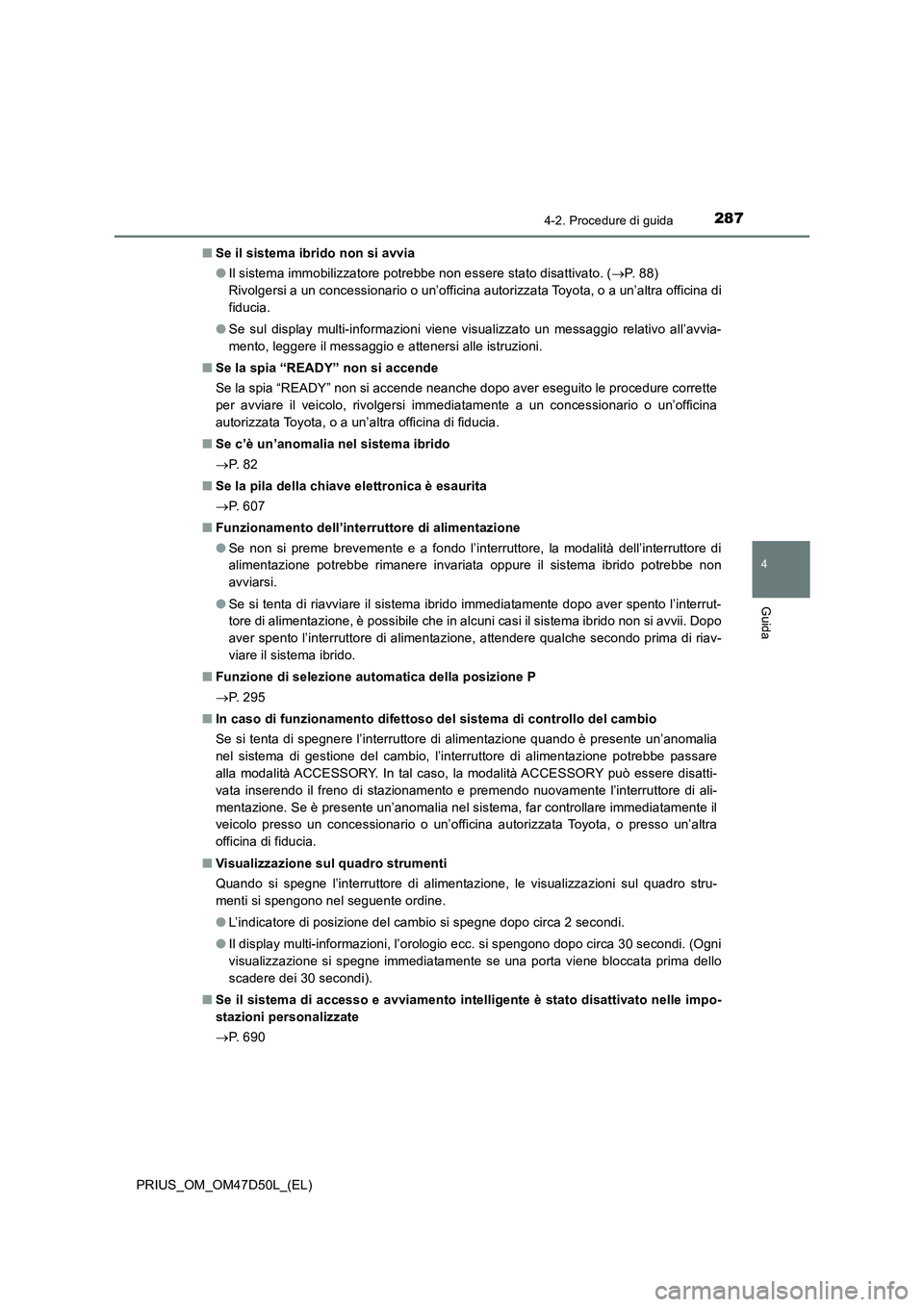TOYOTA PRIUS 2019 Manuale duso (in Italian) 2874-2. Procedure di guida
4
Guida
PRIUS_OM_OM47D50L_(EL)■Se il sistema ibrido non si avvia
●Il sistema immobilizzatore potrebbe non essere stato disattivato. (P. 8 8 )
Rivolgersi a un conce TOYOTA PRIUS 2019 Manuale duso (in Italian) 2874-2. Procedure di guida
4
Guida
PRIUS_OM_OM47D50L_(EL)■Se il sistema ibrido non si avvia
●Il sistema immobilizzatore potrebbe non essere stato disattivato. (P. 8 8 )
Rivolgersi a un conce