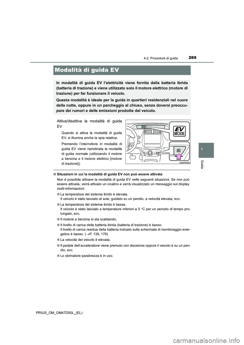 TOYOTA PRIUS 2019 Manuale duso (in Italian) 289
4
4-2. Procedure di guida
Guida
PRIUS_OM_OM47D50L_(EL)
Modalità di guida EV
Attiva/disattiva la modalità di guida
EV
Quando si attiva la modalità di guida
EV, si illumina anche la spia relativa TOYOTA PRIUS 2019 Manuale duso (in Italian) 289
4
4-2. Procedure di guida
Guida
PRIUS_OM_OM47D50L_(EL)
Modalità di guida EV
Attiva/disattiva la modalità di guida
EV
Quando si attiva la modalità di guida
EV, si illumina anche la spia relativa