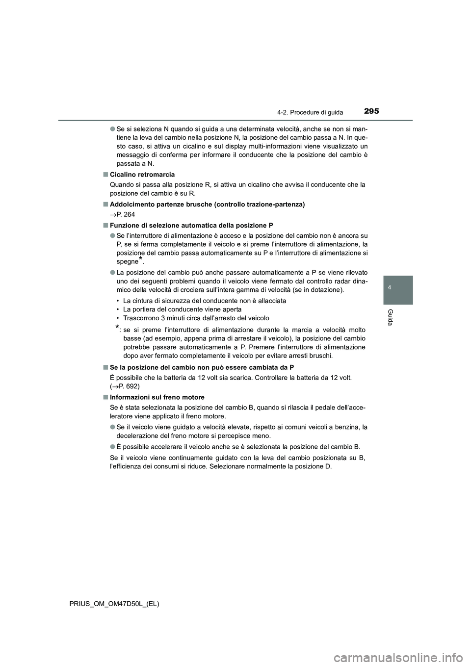 TOYOTA PRIUS 2019 Manuale duso (in Italian) 2954-2. Procedure di guida
4
Guida
PRIUS_OM_OM47D50L_(EL)●Se si seleziona N quando si guida a una determinata velocità, anche se non si man-
tiene la leva del cambio nella posizione N, la posizione TOYOTA PRIUS 2019 Manuale duso (in Italian) 2954-2. Procedure di guida
4
Guida
PRIUS_OM_OM47D50L_(EL)●Se si seleziona N quando si guida a una determinata velocità, anche se non si man-
tiene la leva del cambio nella posizione N, la posizione