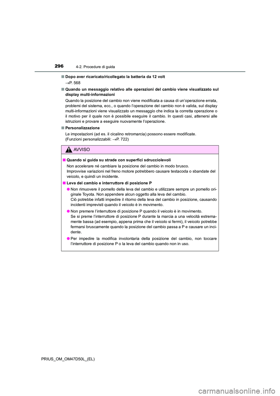 TOYOTA PRIUS 2019 Manuale duso (in Italian) 2964-2. Procedure di guida
PRIUS_OM_OM47D50L_(EL)
■ Dopo aver ricaricato/ricollegato la batteria da 12 volt
P. 5 6 8
■ Quando un messaggio relativo alle operazioni del cambio viene visuali TOYOTA PRIUS 2019 Manuale duso (in Italian) 2964-2. Procedure di guida
PRIUS_OM_OM47D50L_(EL)
■ Dopo aver ricaricato/ricollegato la batteria da 12 volt
P. 5 6 8
■ Quando un messaggio relativo alle operazioni del cambio viene visuali