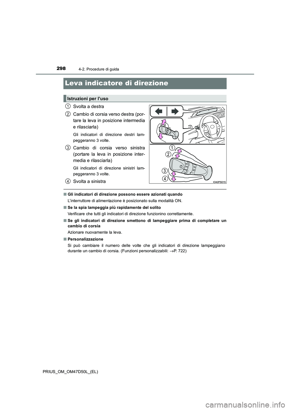 TOYOTA PRIUS 2019 Manuale duso (in Italian) 2984-2. Procedure di guida
PRIUS_OM_OM47D50L_(EL)
Leva indicatore di direzione
Svolta a destra
Cambio di corsia verso destra (por-
tare la leva in posizione intermedia
e rilasciarla)
Gli indicatori TOYOTA PRIUS 2019 Manuale duso (in Italian) 2984-2. Procedure di guida
PRIUS_OM_OM47D50L_(EL)
Leva indicatore di direzione
Svolta a destra
Cambio di corsia verso destra (por-
tare la leva in posizione intermedia
e rilasciarla)
Gli indicatori