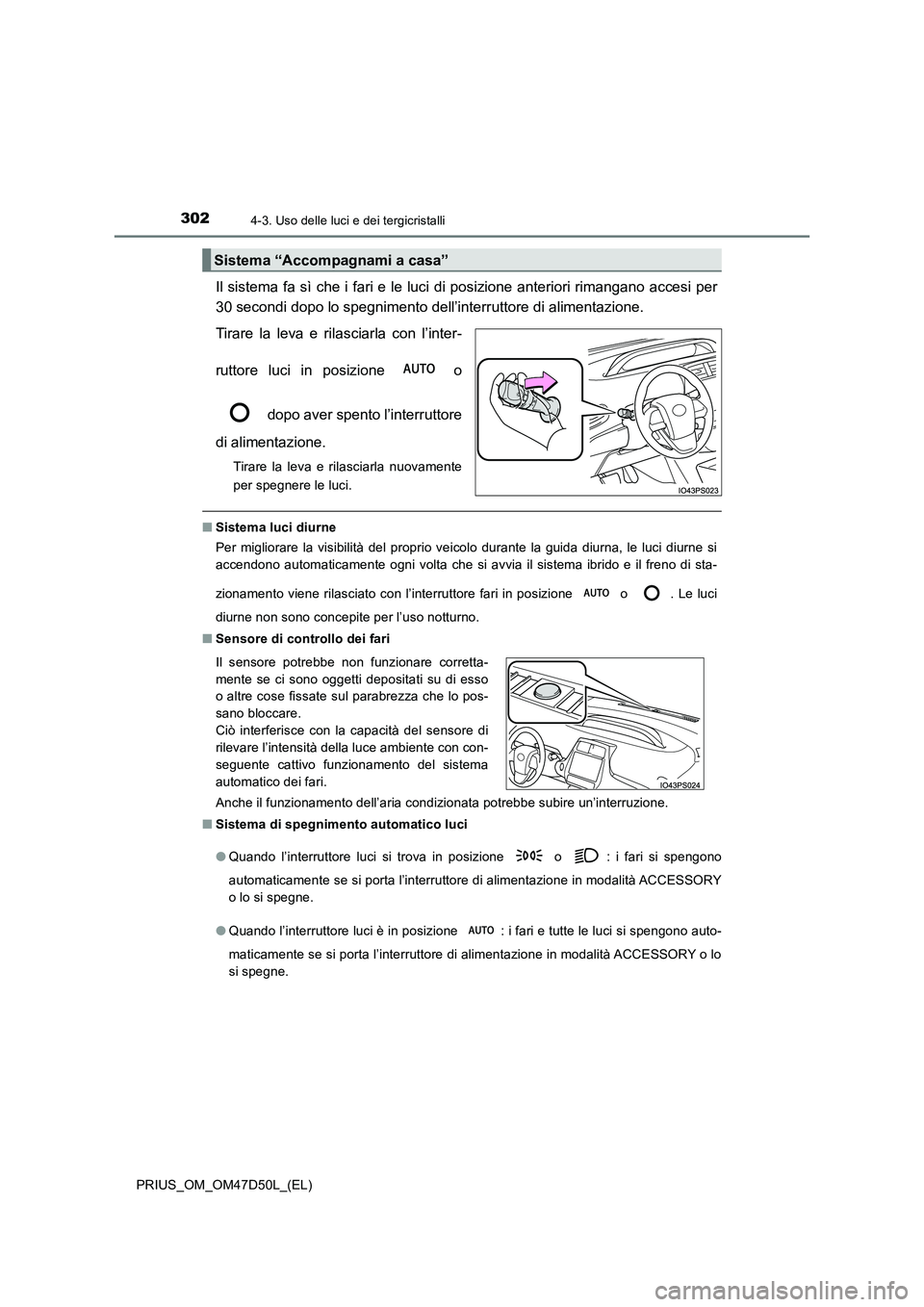 TOYOTA PRIUS 2019 Manuale duso (in Italian) 3024-3. Uso delle luci e dei tergicristalli
PRIUS_OM_OM47D50L_(EL)
Il sistema fa sì che i fari e le luci di posizione anteriori rimangano accesi per
30 secondi dopo lo spegnimento dell’interruttor TOYOTA PRIUS 2019 Manuale duso (in Italian) 3024-3. Uso delle luci e dei tergicristalli
PRIUS_OM_OM47D50L_(EL)
Il sistema fa sì che i fari e le luci di posizione anteriori rimangano accesi per
30 secondi dopo lo spegnimento dell’interruttor