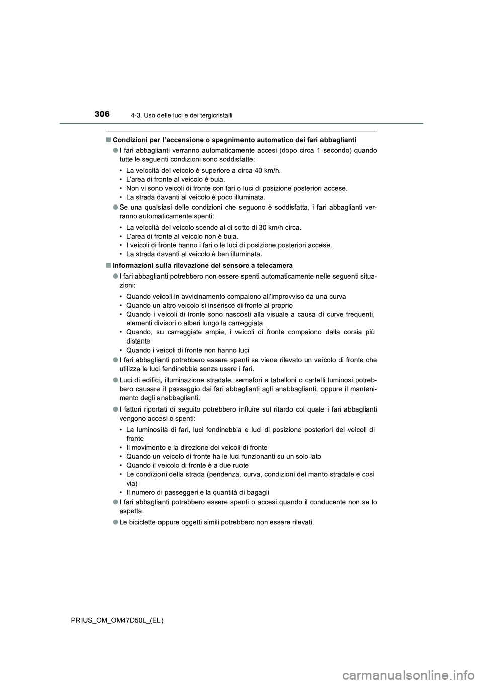 TOYOTA PRIUS 2019 Manuale duso (in Italian) 3064-3. Uso delle luci e dei tergicristalli
PRIUS_OM_OM47D50L_(EL)
■Condizioni per l’accensione o spegnimento automatico dei fari abbaglianti
●I fari abbaglianti verranno automaticamente accesi TOYOTA PRIUS 2019 Manuale duso (in Italian) 3064-3. Uso delle luci e dei tergicristalli
PRIUS_OM_OM47D50L_(EL)
■Condizioni per l’accensione o spegnimento automatico dei fari abbaglianti
●I fari abbaglianti verranno automaticamente accesi