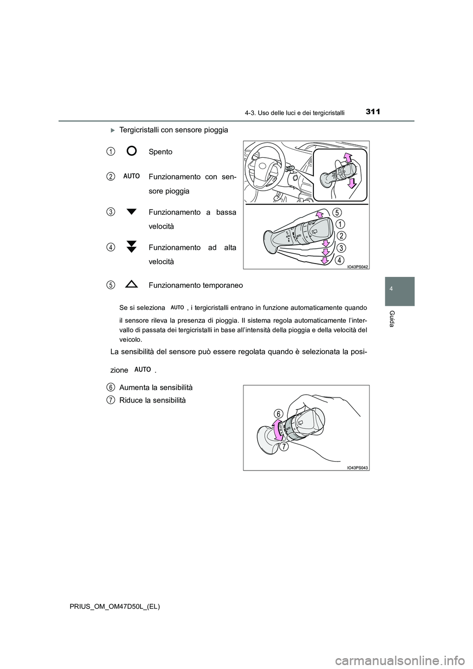 TOYOTA PRIUS 2019 Manuale duso (in Italian) 3114-3. Uso delle luci e dei tergicristalli
4
Guida
PRIUS_OM_OM47D50L_(EL)
Tergicristalli con sensore pioggia
Spento
Funzionamento con sen-
sore pioggia
Funzionamento a bassa
velocità
Funzio TOYOTA PRIUS 2019 Manuale duso (in Italian) 3114-3. Uso delle luci e dei tergicristalli
4
Guida
PRIUS_OM_OM47D50L_(EL)
Tergicristalli con sensore pioggia
Spento
Funzionamento con sen-
sore pioggia
Funzionamento a bassa
velocità
Funzio