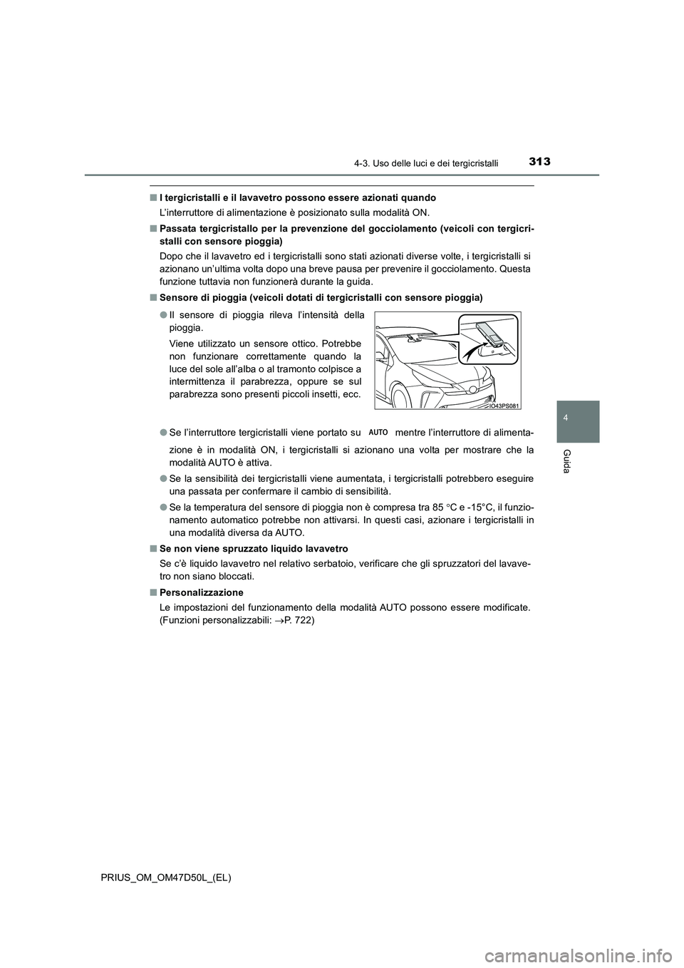 TOYOTA PRIUS 2019 Manuale duso (in Italian) 3134-3. Uso delle luci e dei tergicristalli
4
Guida
PRIUS_OM_OM47D50L_(EL)
■I tergicristalli e il lavavetro possono essere azionati quando
L’interruttore di alimentazione è posizionato sulla mod TOYOTA PRIUS 2019 Manuale duso (in Italian) 3134-3. Uso delle luci e dei tergicristalli
4
Guida
PRIUS_OM_OM47D50L_(EL)
■I tergicristalli e il lavavetro possono essere azionati quando
L’interruttore di alimentazione è posizionato sulla mod