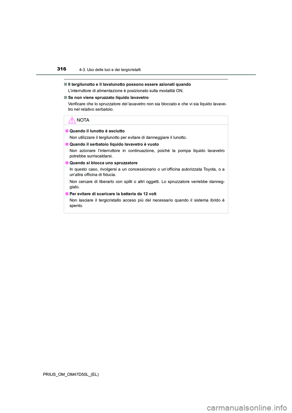 TOYOTA PRIUS 2019 Manuale duso (in Italian) 3164-3. Uso delle luci e dei tergicristalli
PRIUS_OM_OM47D50L_(EL)
■Il tergilunotto e il lavalunotto possono essere azionati quando
L’interruttore di alimentazione è posizionato sulla modalità TOYOTA PRIUS 2019 Manuale duso (in Italian) 3164-3. Uso delle luci e dei tergicristalli
PRIUS_OM_OM47D50L_(EL)
■Il tergilunotto e il lavalunotto possono essere azionati quando
L’interruttore di alimentazione è posizionato sulla modalità