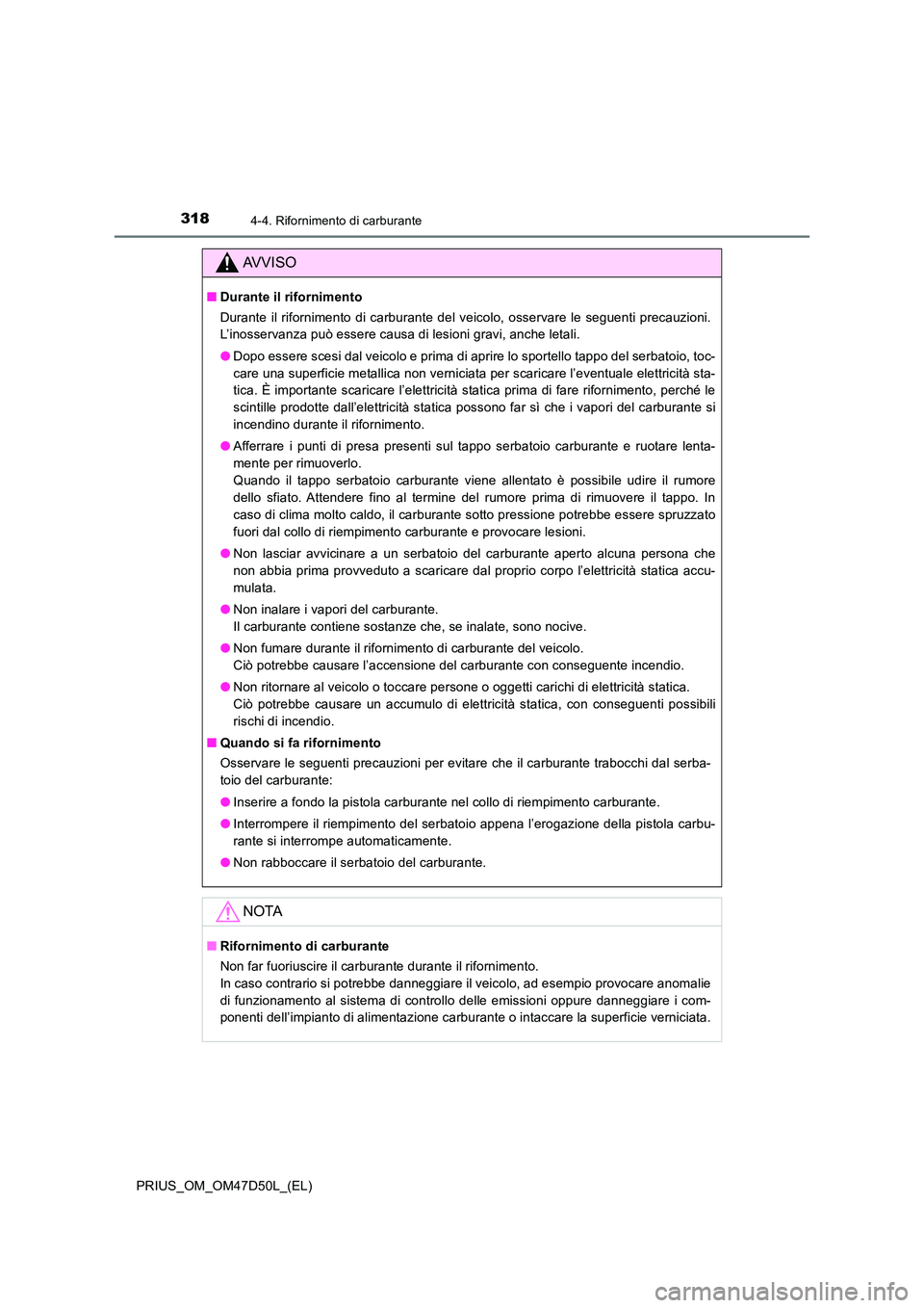 TOYOTA PRIUS 2019 Manuale duso (in Italian) 3184-4. Rifornimento di carburante
PRIUS_OM_OM47D50L_(EL)
AVVISO
■Durante il rifornimento
Durante il rifornimento di carburante del veicolo, osservare le seguenti precauzioni.
L’inosservanza pu TOYOTA PRIUS 2019 Manuale duso (in Italian) 3184-4. Rifornimento di carburante
PRIUS_OM_OM47D50L_(EL)
AVVISO
■Durante il rifornimento
Durante il rifornimento di carburante del veicolo, osservare le seguenti precauzioni.
L’inosservanza pu
