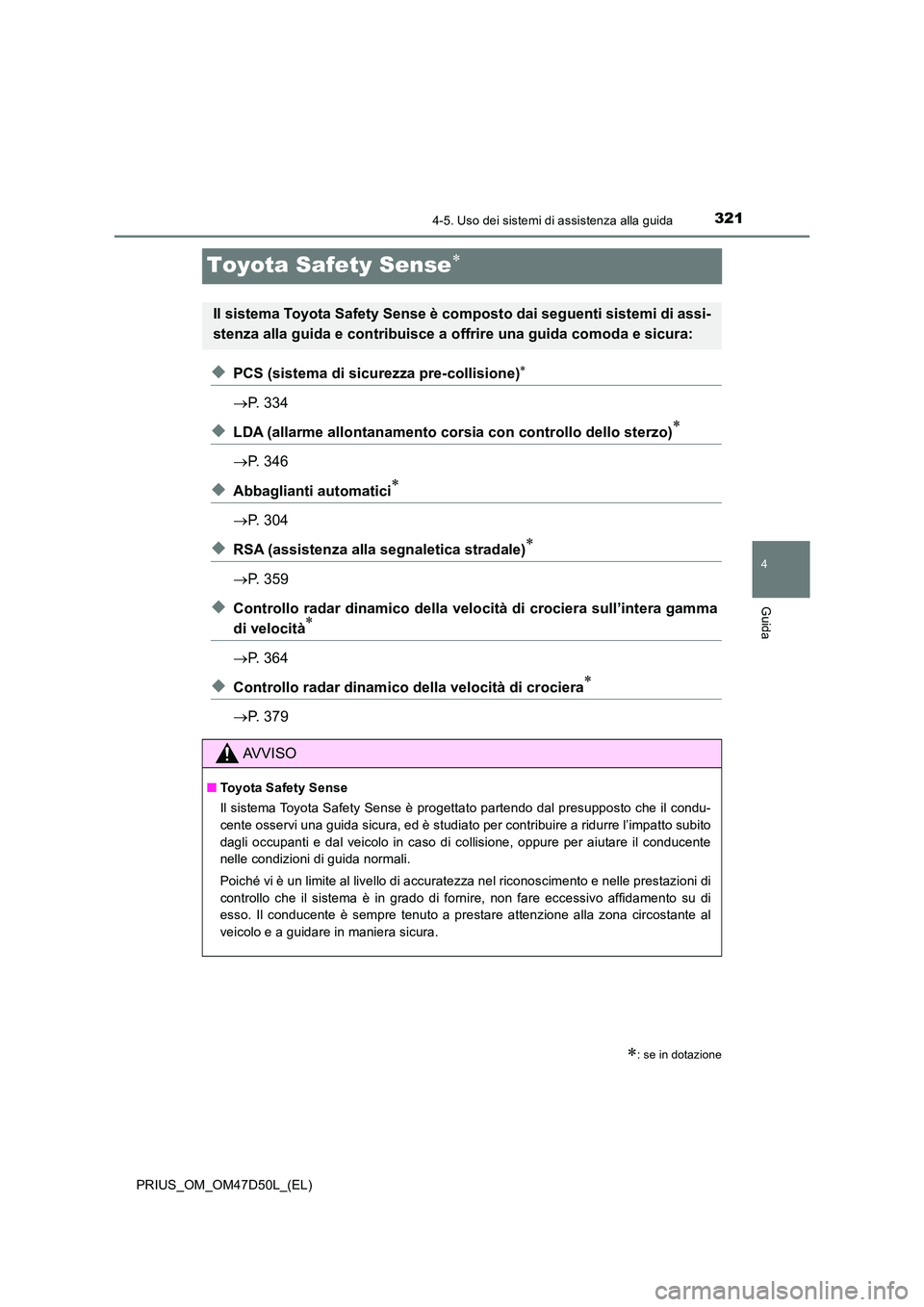TOYOTA PRIUS 2019 Manuale duso (in Italian) 321
4
4-5. Uso dei sistemi di assistenza alla guida
Guida
PRIUS_OM_OM47D50L_(EL)
Toyota Safety Sense
◆PCS (sistema di sicurezza pre-collisione)
P. 334
◆LDA (allarme allontanamento corsia TOYOTA PRIUS 2019 Manuale duso (in Italian) 321
4
4-5. Uso dei sistemi di assistenza alla guida
Guida
PRIUS_OM_OM47D50L_(EL)
Toyota Safety Sense
◆PCS (sistema di sicurezza pre-collisione)
P. 334
◆LDA (allarme allontanamento corsia