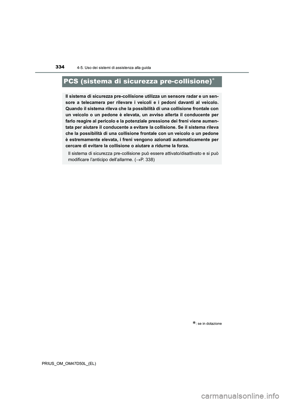 TOYOTA PRIUS 2019 Manuale duso (in Italian) 3344-5. Uso dei sistemi di assistenza alla guida
PRIUS_OM_OM47D50L_(EL)
PCS (sistema di sicurezza pre-collisione)
: se in dotazione
Il sistema di sicurezza pre-collisione utilizza un sensore rad TOYOTA PRIUS 2019 Manuale duso (in Italian) 3344-5. Uso dei sistemi di assistenza alla guida
PRIUS_OM_OM47D50L_(EL)
PCS (sistema di sicurezza pre-collisione)
: se in dotazione
Il sistema di sicurezza pre-collisione utilizza un sensore rad