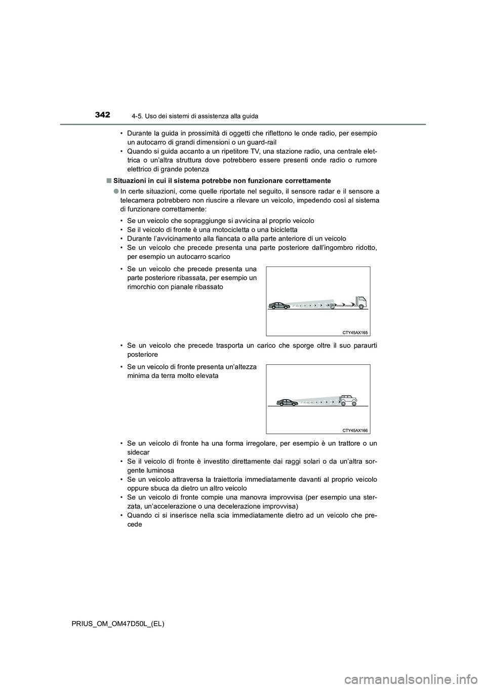 TOYOTA PRIUS 2019 Manuale duso (in Italian) 3424-5. Uso dei sistemi di assistenza alla guida
PRIUS_OM_OM47D50L_(EL)• Durante la guida in prossimità di oggetti che riflettono le onde radio, per esempio
un autocarro di grandi dimensioni o un g TOYOTA PRIUS 2019 Manuale duso (in Italian) 3424-5. Uso dei sistemi di assistenza alla guida
PRIUS_OM_OM47D50L_(EL)• Durante la guida in prossimità di oggetti che riflettono le onde radio, per esempio
un autocarro di grandi dimensioni o un g