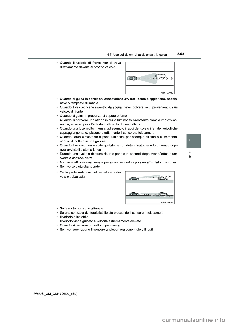 TOYOTA PRIUS 2019 Manuale duso (in Italian) 3434-5. Uso dei sistemi di assistenza alla guida
4
Guida
PRIUS_OM_OM47D50L_(EL)• Quando si guida in condizioni atmosferiche avverse, come pioggia forte, nebbia,
neve o tempeste di sabbia
• Quando TOYOTA PRIUS 2019 Manuale duso (in Italian) 3434-5. Uso dei sistemi di assistenza alla guida
4
Guida
PRIUS_OM_OM47D50L_(EL)• Quando si guida in condizioni atmosferiche avverse, come pioggia forte, nebbia,
neve o tempeste di sabbia
• Quando