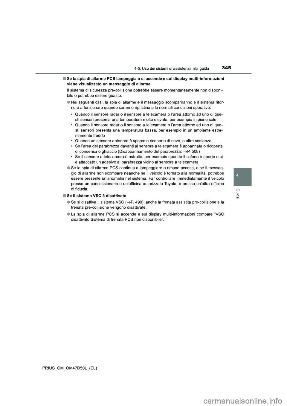TOYOTA PRIUS 2019 Manuale duso (in Italian) 3454-5. Uso dei sistemi di assistenza alla guida
4
Guida
PRIUS_OM_OM47D50L_(EL)■Se la spia di allarme PCS lampeggia o si accende e sul display multi-informazioni
viene visualizzato un messaggio di a TOYOTA PRIUS 2019 Manuale duso (in Italian) 3454-5. Uso dei sistemi di assistenza alla guida
4
Guida
PRIUS_OM_OM47D50L_(EL)■Se la spia di allarme PCS lampeggia o si accende e sul display multi-informazioni
viene visualizzato un messaggio di a