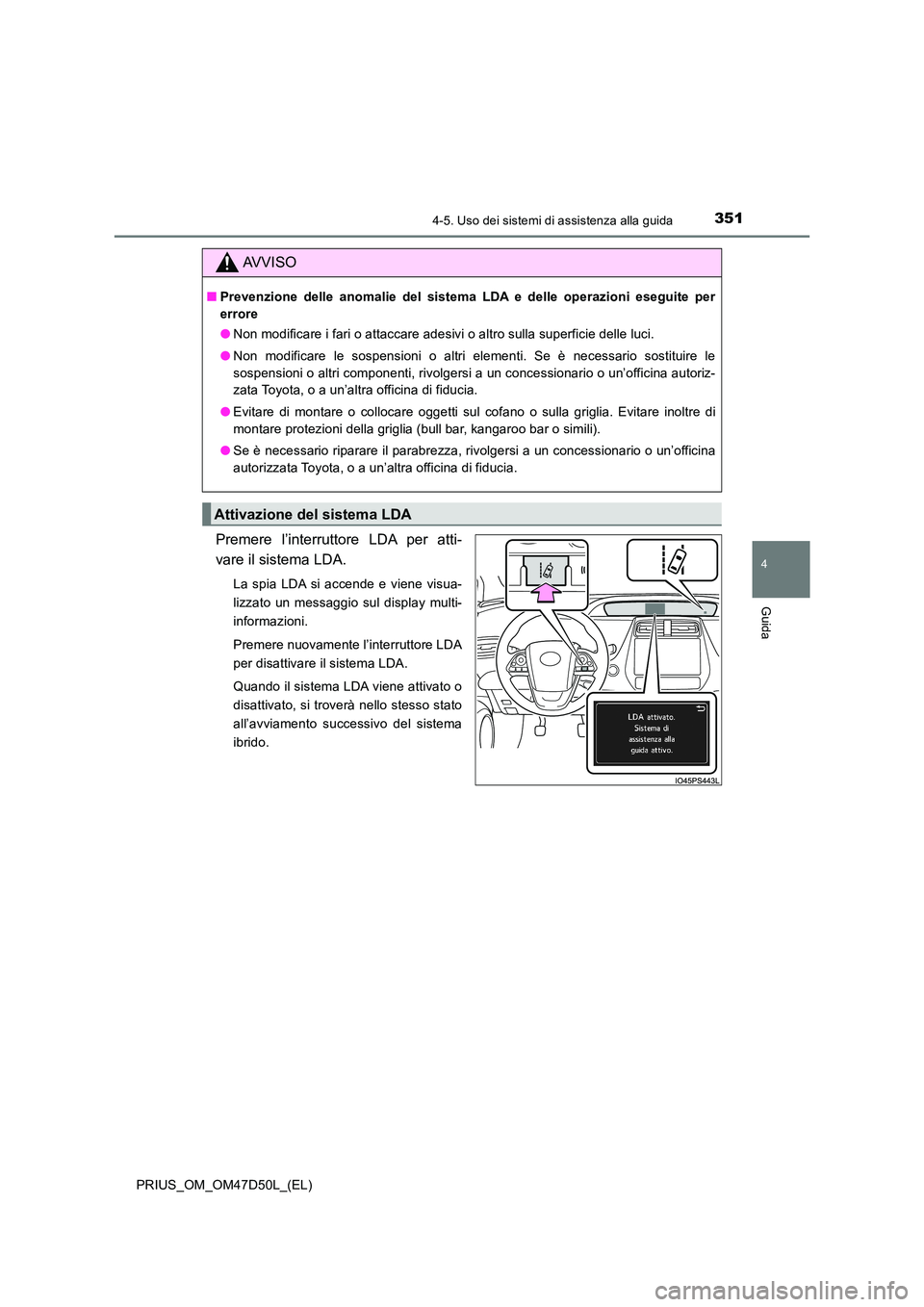TOYOTA PRIUS 2019 Manuale duso (in Italian) 3514-5. Uso dei sistemi di assistenza alla guida
4
Guida
PRIUS_OM_OM47D50L_(EL)
Premere l’interruttore LDA per atti-
vare il sistema LDA.
La spia LDA si accende e viene visua-
lizzato un messaggio TOYOTA PRIUS 2019 Manuale duso (in Italian) 3514-5. Uso dei sistemi di assistenza alla guida
4
Guida
PRIUS_OM_OM47D50L_(EL)
Premere l’interruttore LDA per atti-
vare il sistema LDA.
La spia LDA si accende e viene visua-
lizzato un messaggio