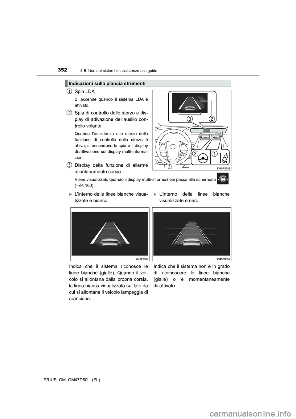 TOYOTA PRIUS 2019 Manuale duso (in Italian) 3524-5. Uso dei sistemi di assistenza alla guida
PRIUS_OM_OM47D50L_(EL)
Spia LDA
Si accende quando il sistema LDA è
attivato.
Spia di controllo dello sterzo e dis-
play di attivazione dell’ausilio TOYOTA PRIUS 2019 Manuale duso (in Italian) 3524-5. Uso dei sistemi di assistenza alla guida
PRIUS_OM_OM47D50L_(EL)
Spia LDA
Si accende quando il sistema LDA è
attivato.
Spia di controllo dello sterzo e dis-
play di attivazione dell’ausilio