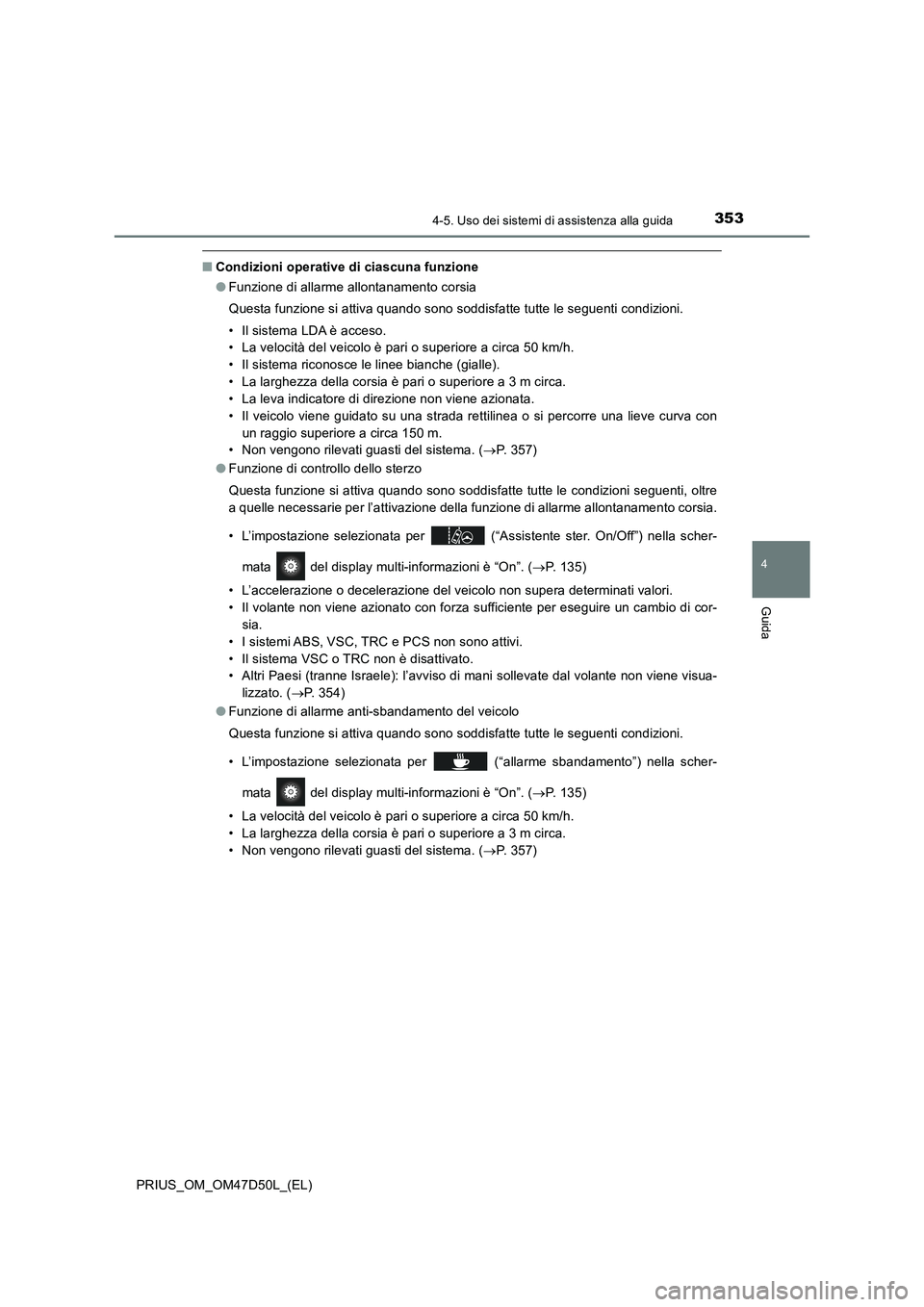 TOYOTA PRIUS 2019 Manuale duso (in Italian) 3534-5. Uso dei sistemi di assistenza alla guida
4
Guida
PRIUS_OM_OM47D50L_(EL)
■Condizioni operative di ciascuna funzione
●Funzione di allarme allontanamento corsia
Questa funzione si attiva quan TOYOTA PRIUS 2019 Manuale duso (in Italian) 3534-5. Uso dei sistemi di assistenza alla guida
4
Guida
PRIUS_OM_OM47D50L_(EL)
■Condizioni operative di ciascuna funzione
●Funzione di allarme allontanamento corsia
Questa funzione si attiva quan
