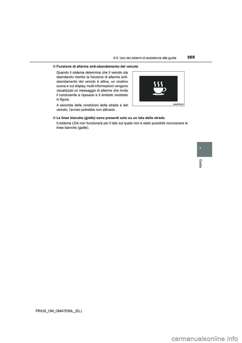TOYOTA PRIUS 2019 Manuale duso (in Italian) 3554-5. Uso dei sistemi di assistenza alla guida
4
Guida
PRIUS_OM_OM47D50L_(EL)■Funzione di allarme anti-sbandamento del veicolo
■Le linee bianche (gialle) sono presenti solo su un lato della stra TOYOTA PRIUS 2019 Manuale duso (in Italian) 3554-5. Uso dei sistemi di assistenza alla guida
4
Guida
PRIUS_OM_OM47D50L_(EL)■Funzione di allarme anti-sbandamento del veicolo
■Le linee bianche (gialle) sono presenti solo su un lato della stra