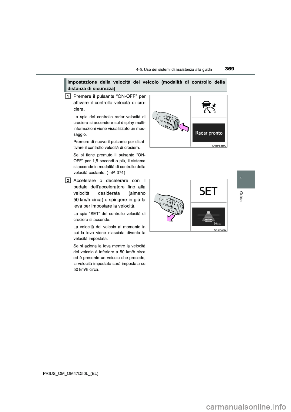 TOYOTA PRIUS 2019 Manuale duso (in Italian) 3694-5. Uso dei sistemi di assistenza alla guida
4
Guida
PRIUS_OM_OM47D50L_(EL)
Premere il pulsante “ON-OFF” per
attivare il controllo velocità di cro-
ciera.
La spia del controllo radar velocit TOYOTA PRIUS 2019 Manuale duso (in Italian) 3694-5. Uso dei sistemi di assistenza alla guida
4
Guida
PRIUS_OM_OM47D50L_(EL)
Premere il pulsante “ON-OFF” per
attivare il controllo velocità di cro-
ciera.
La spia del controllo radar velocit