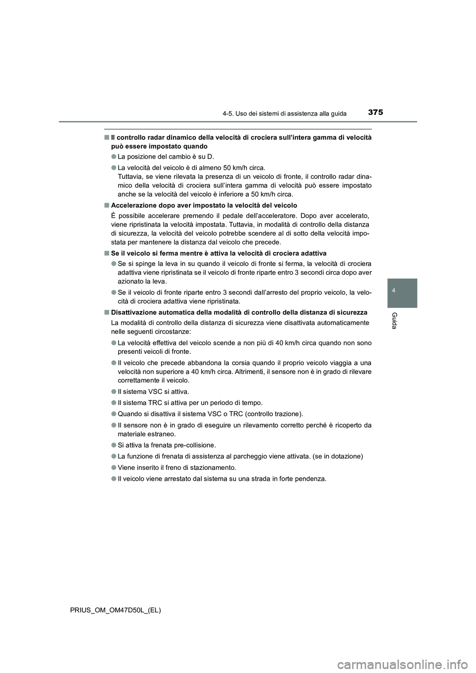 TOYOTA PRIUS 2019 Manuale duso (in Italian) 3754-5. Uso dei sistemi di assistenza alla guida
4
Guida
PRIUS_OM_OM47D50L_(EL)
■Il controllo radar dinamico della velocità di crociera sull’intera gamma di velocità
può essere impostato quando TOYOTA PRIUS 2019 Manuale duso (in Italian) 3754-5. Uso dei sistemi di assistenza alla guida
4
Guida
PRIUS_OM_OM47D50L_(EL)
■Il controllo radar dinamico della velocità di crociera sull’intera gamma di velocità
può essere impostato quando