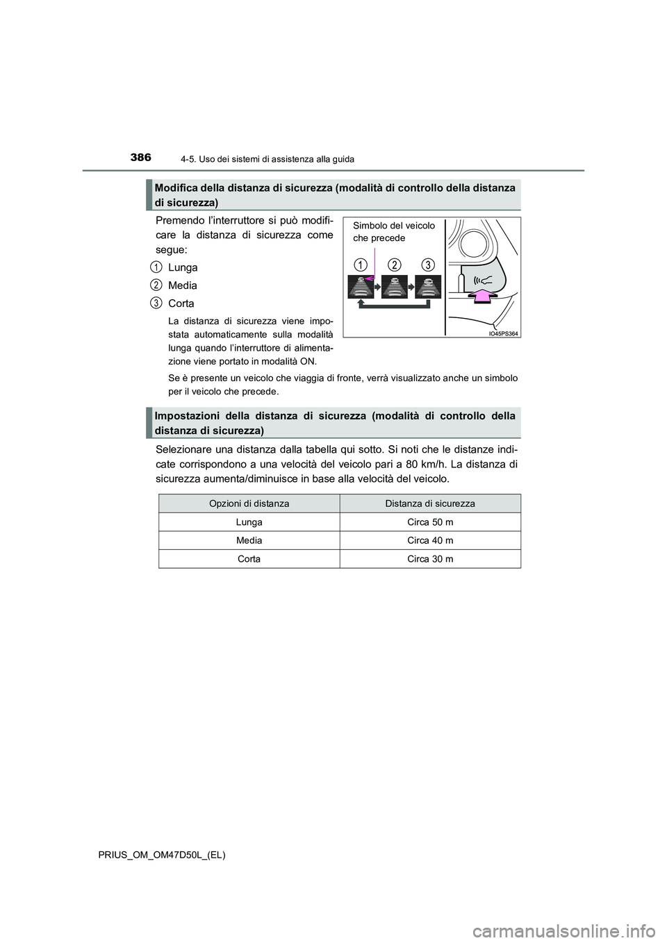TOYOTA PRIUS 2019 Manuale duso (in Italian) 3864-5. Uso dei sistemi di assistenza alla guida
PRIUS_OM_OM47D50L_(EL)
Premendo l’interruttore si può modifi-
care la distanza di sicurezza come
segue:
Lunga
Media
Corta
La distanza di sicurez TOYOTA PRIUS 2019 Manuale duso (in Italian) 3864-5. Uso dei sistemi di assistenza alla guida
PRIUS_OM_OM47D50L_(EL)
Premendo l’interruttore si può modifi-
care la distanza di sicurezza come
segue:
Lunga
Media
Corta
La distanza di sicurez