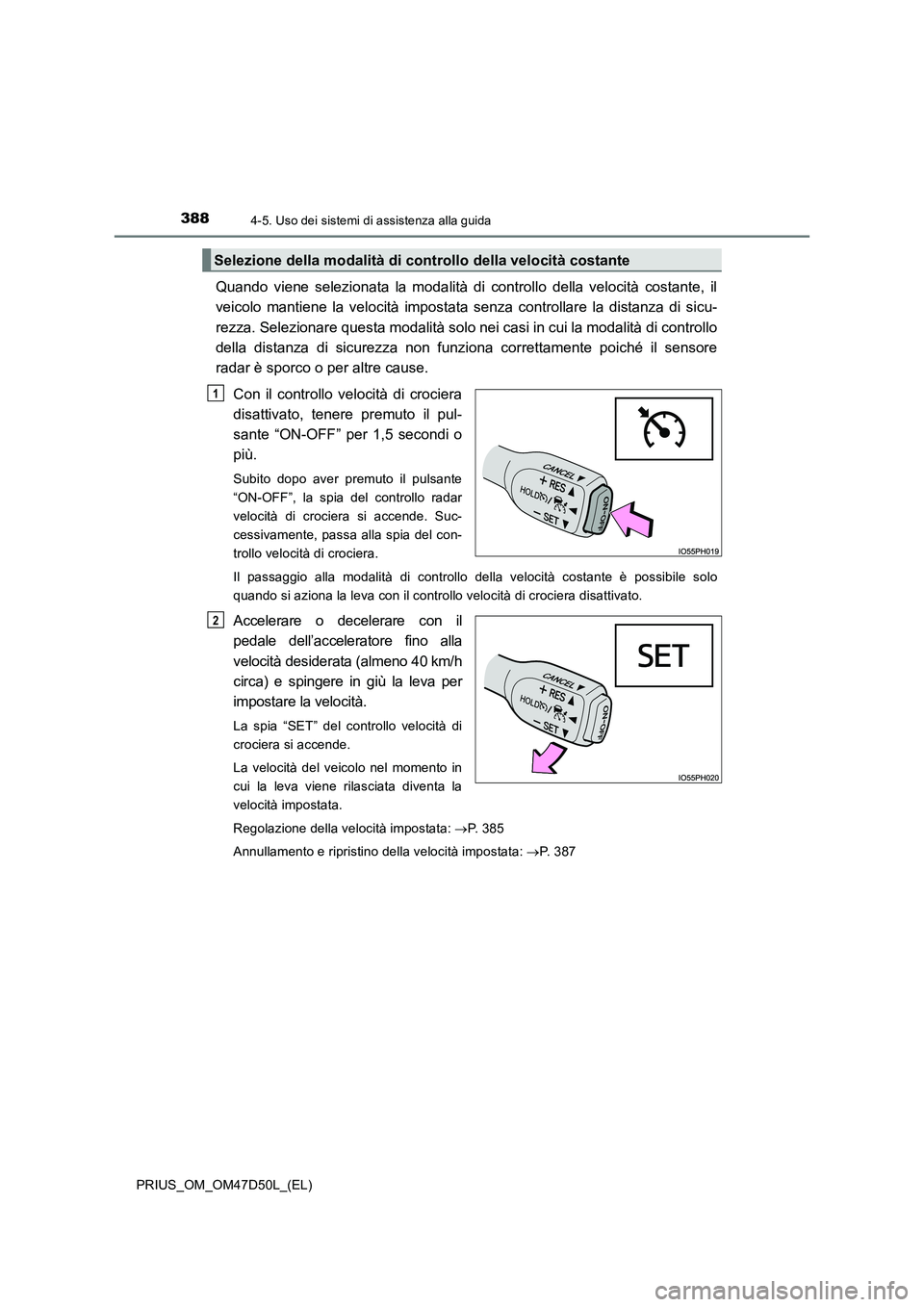 TOYOTA PRIUS 2019 Manuale duso (in Italian) 3884-5. Uso dei sistemi di assistenza alla guida
PRIUS_OM_OM47D50L_(EL)
Quando viene selezionata la modalità di controllo della velocità costante, il
veicolo mantiene la velocità impostata senza co TOYOTA PRIUS 2019 Manuale duso (in Italian) 3884-5. Uso dei sistemi di assistenza alla guida
PRIUS_OM_OM47D50L_(EL)
Quando viene selezionata la modalità di controllo della velocità costante, il
veicolo mantiene la velocità impostata senza co