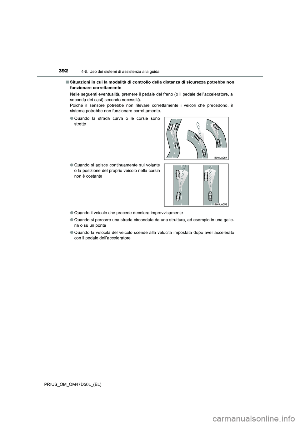 TOYOTA PRIUS 2019 Manuale duso (in Italian) 3924-5. Uso dei sistemi di assistenza alla guida
PRIUS_OM_OM47D50L_(EL)■Situazioni in cui la modalità di controllo della distanza di sicurezza potrebbe non
funzionare correttamente
Nelle seguenti e TOYOTA PRIUS 2019 Manuale duso (in Italian) 3924-5. Uso dei sistemi di assistenza alla guida
PRIUS_OM_OM47D50L_(EL)■Situazioni in cui la modalità di controllo della distanza di sicurezza potrebbe non
funzionare correttamente
Nelle seguenti e