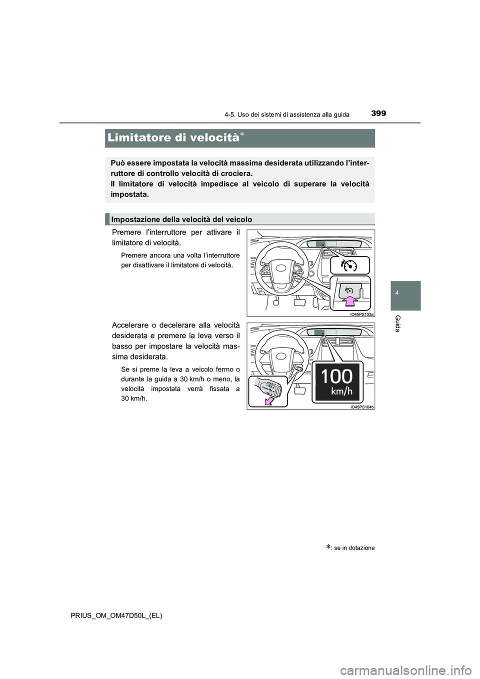 TOYOTA PRIUS 2019 Manuale duso (in Italian) 399
4
4-5. Uso dei sistemi di assistenza alla guida
Guida
PRIUS_OM_OM47D50L_(EL)
Limitatore di velocità
Premere l’interruttore per attivare il
limitatore di velocità.
Premere ancora una volta l TOYOTA PRIUS 2019 Manuale duso (in Italian) 399
4
4-5. Uso dei sistemi di assistenza alla guida
Guida
PRIUS_OM_OM47D50L_(EL)
Limitatore di velocità
Premere l’interruttore per attivare il
limitatore di velocità.
Premere ancora una volta l