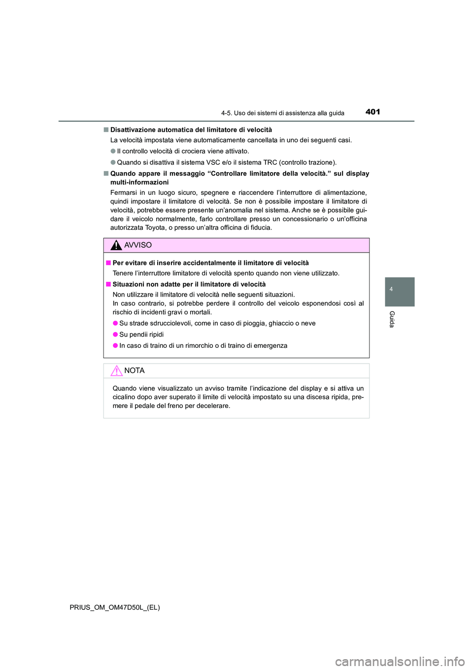 TOYOTA PRIUS 2019 Manuale duso (in Italian) 4014-5. Uso dei sistemi di assistenza alla guida
4
Guida
PRIUS_OM_OM47D50L_(EL)
■ Disattivazione automatica del limitatore di velocità
La velocità impostata viene automaticamente cancellata in u TOYOTA PRIUS 2019 Manuale duso (in Italian) 4014-5. Uso dei sistemi di assistenza alla guida
4
Guida
PRIUS_OM_OM47D50L_(EL)
■ Disattivazione automatica del limitatore di velocità
La velocità impostata viene automaticamente cancellata in u