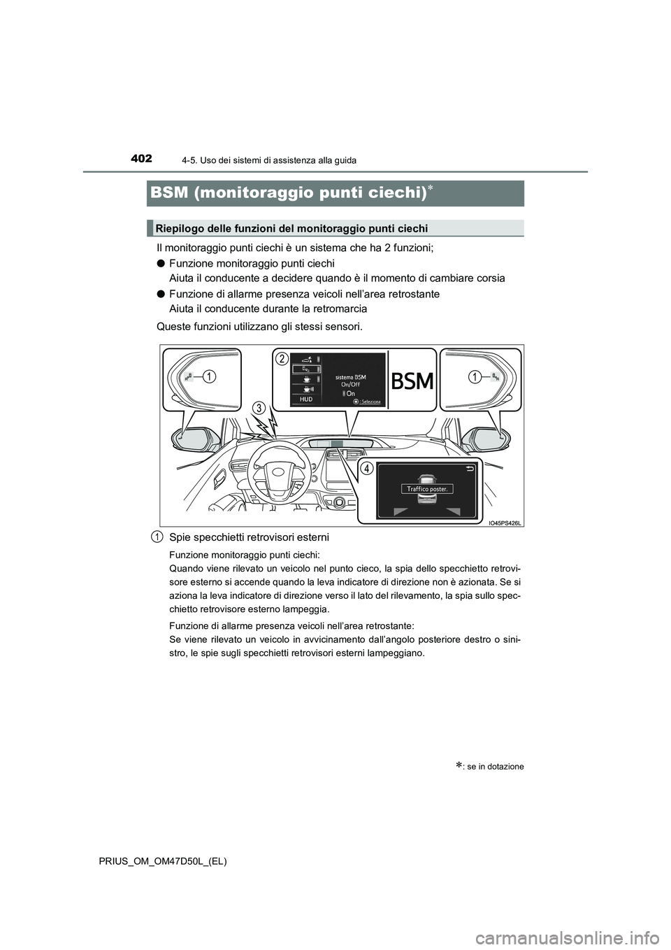 TOYOTA PRIUS 2019 Manuale duso (in Italian) 4024-5. Uso dei sistemi di assistenza alla guida
PRIUS_OM_OM47D50L_(EL)
BSM (monitoraggio punti ciechi)
Il monitoraggio punti ciechi è un sistema che ha 2 funzioni;
●Funzione monitoraggio punti TOYOTA PRIUS 2019 Manuale duso (in Italian) 4024-5. Uso dei sistemi di assistenza alla guida
PRIUS_OM_OM47D50L_(EL)
BSM (monitoraggio punti ciechi)
Il monitoraggio punti ciechi è un sistema che ha 2 funzioni;
●Funzione monitoraggio punti
