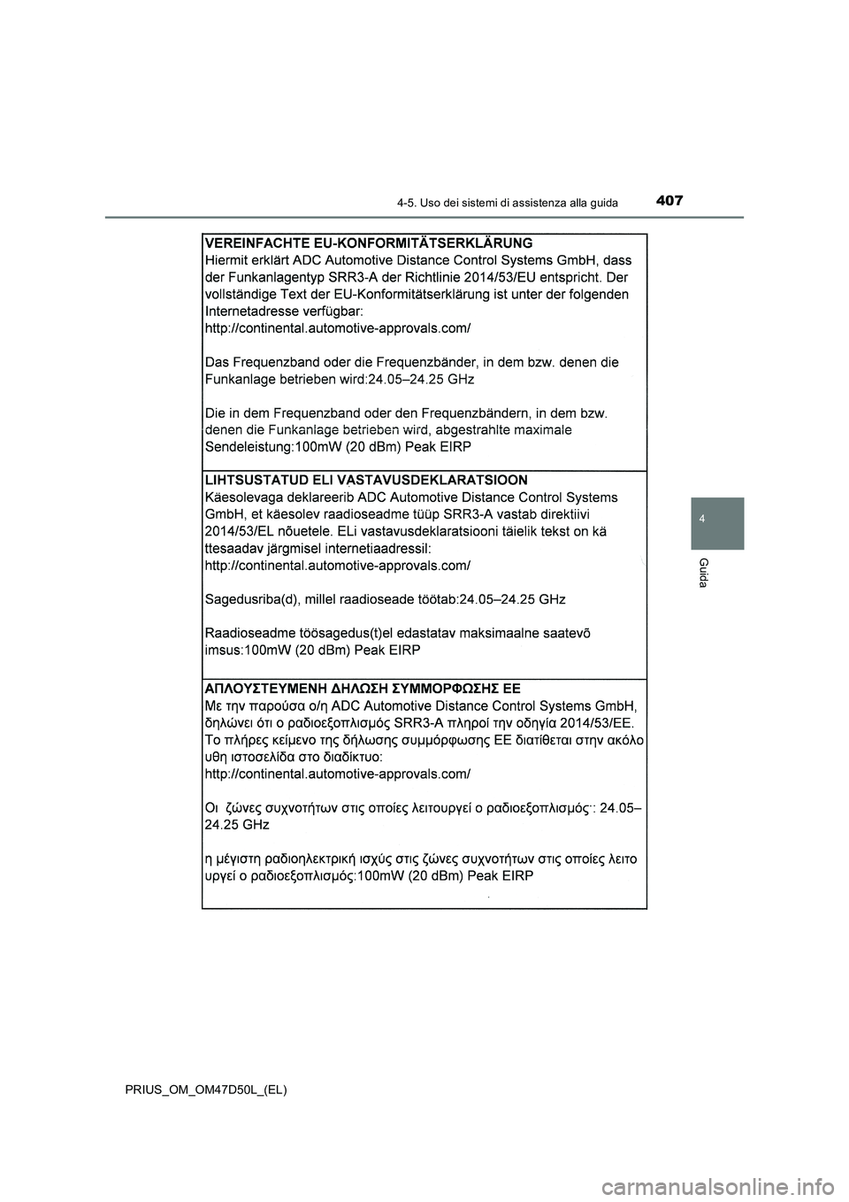 TOYOTA PRIUS 2019  Manuale duso (in Italian) 4074-5. Uso dei sistemi di assistenza alla guida
4
Guida
PRIUS_OM_OM47D50L_(EL) 