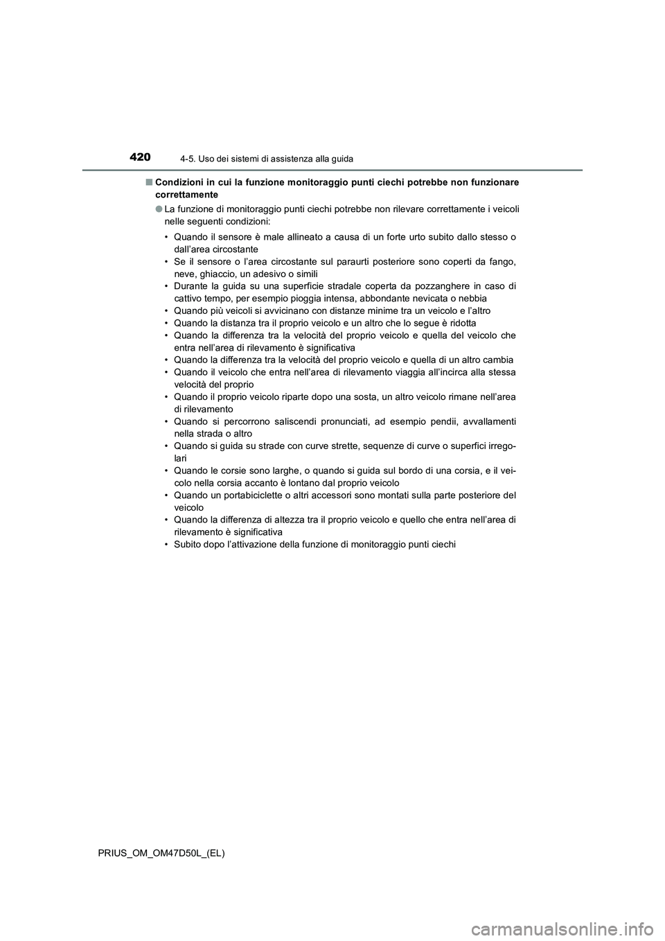 TOYOTA PRIUS 2019 Manuale duso (in Italian) 4204-5. Uso dei sistemi di assistenza alla guida
PRIUS_OM_OM47D50L_(EL)■Condizioni in cui la funzione monitoraggio punti ciechi potrebbe non funzionare
correttamente
●La funzione di monitoraggio p TOYOTA PRIUS 2019 Manuale duso (in Italian) 4204-5. Uso dei sistemi di assistenza alla guida
PRIUS_OM_OM47D50L_(EL)■Condizioni in cui la funzione monitoraggio punti ciechi potrebbe non funzionare
correttamente
●La funzione di monitoraggio p