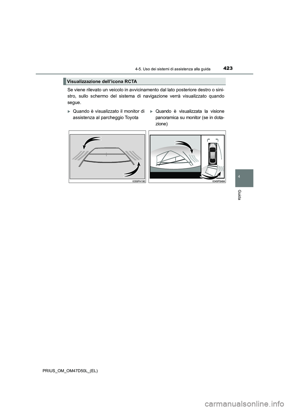 TOYOTA PRIUS 2019 Manuale duso (in Italian) 4234-5. Uso dei sistemi di assistenza alla guida
4
Guida
PRIUS_OM_OM47D50L_(EL)
Se viene rilevato un veicolo in avvicinamento dal lato posteriore destro o sini-
stro, sullo schermo del sistema di navi TOYOTA PRIUS 2019 Manuale duso (in Italian) 4234-5. Uso dei sistemi di assistenza alla guida
4
Guida
PRIUS_OM_OM47D50L_(EL)
Se viene rilevato un veicolo in avvicinamento dal lato posteriore destro o sini-
stro, sullo schermo del sistema di navi