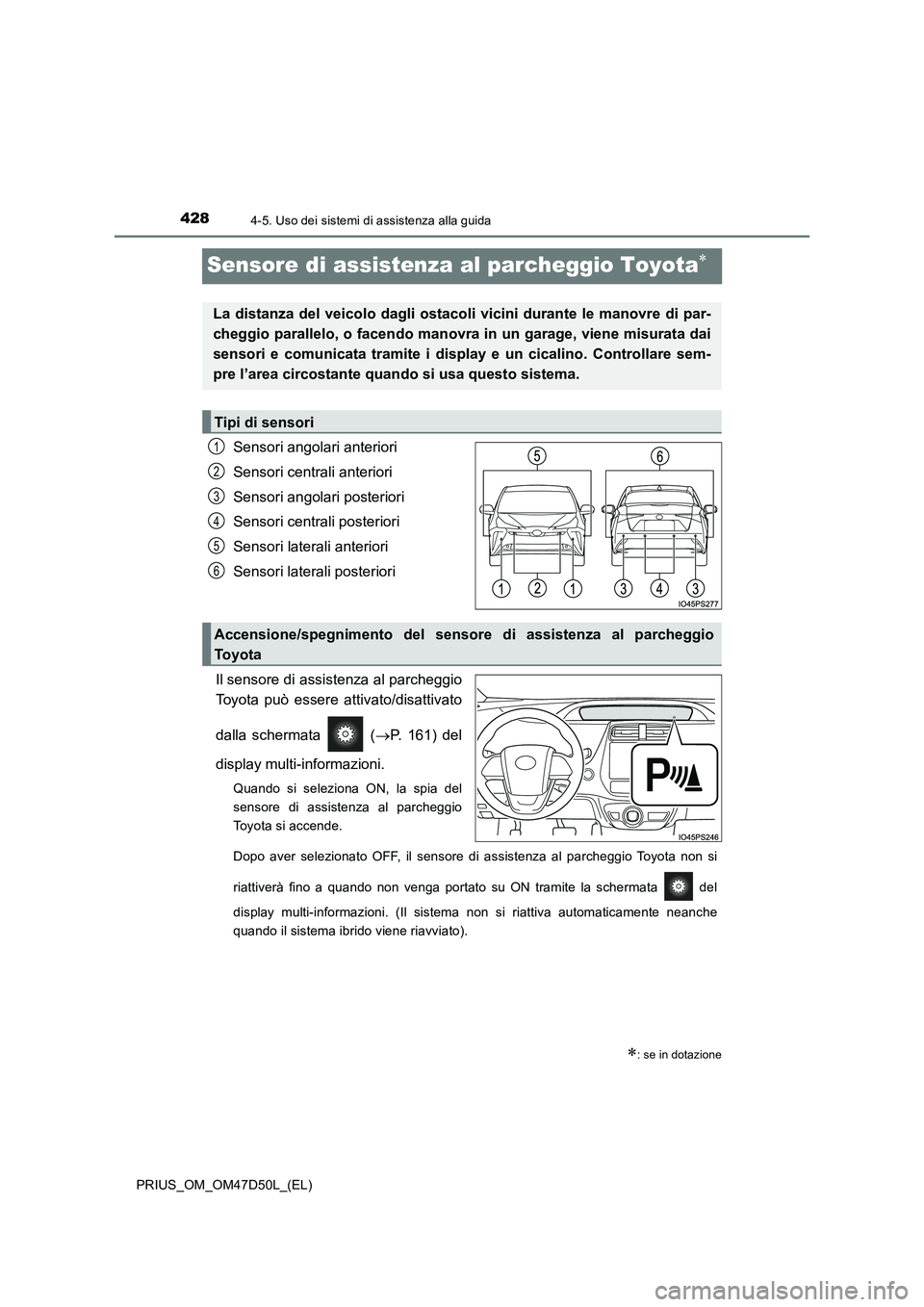 TOYOTA PRIUS 2019 Manuale duso (in Italian) 4284-5. Uso dei sistemi di assistenza alla guida
PRIUS_OM_OM47D50L_(EL)
Sensore di assistenza al parcheggio Toyota
Sensori angolari anteriori
Sensori centrali anteriori
Sensori angolari posterior TOYOTA PRIUS 2019 Manuale duso (in Italian) 4284-5. Uso dei sistemi di assistenza alla guida
PRIUS_OM_OM47D50L_(EL)
Sensore di assistenza al parcheggio Toyota
Sensori angolari anteriori
Sensori centrali anteriori
Sensori angolari posterior