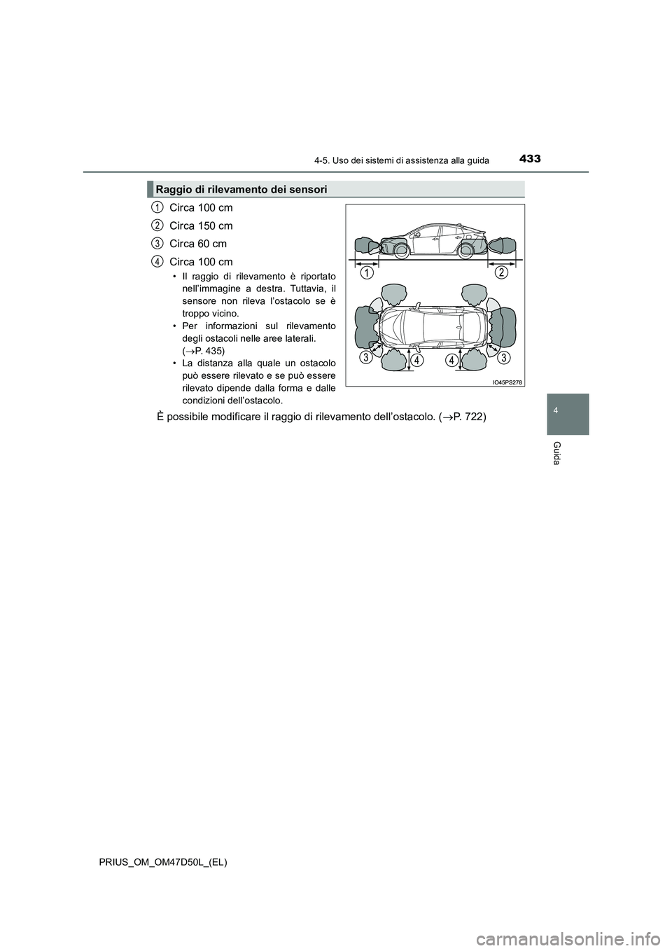 TOYOTA PRIUS 2019 Manuale duso (in Italian) 4334-5. Uso dei sistemi di assistenza alla guida
4
Guida
PRIUS_OM_OM47D50L_(EL)
Circa 100 cm
Circa 150 cm
Circa 60 cm
Circa 100 cm
• Il raggio di rilevamento è riportato
nell’immagine a destra TOYOTA PRIUS 2019 Manuale duso (in Italian) 4334-5. Uso dei sistemi di assistenza alla guida
4
Guida
PRIUS_OM_OM47D50L_(EL)
Circa 100 cm
Circa 150 cm
Circa 60 cm
Circa 100 cm
• Il raggio di rilevamento è riportato
nell’immagine a destra