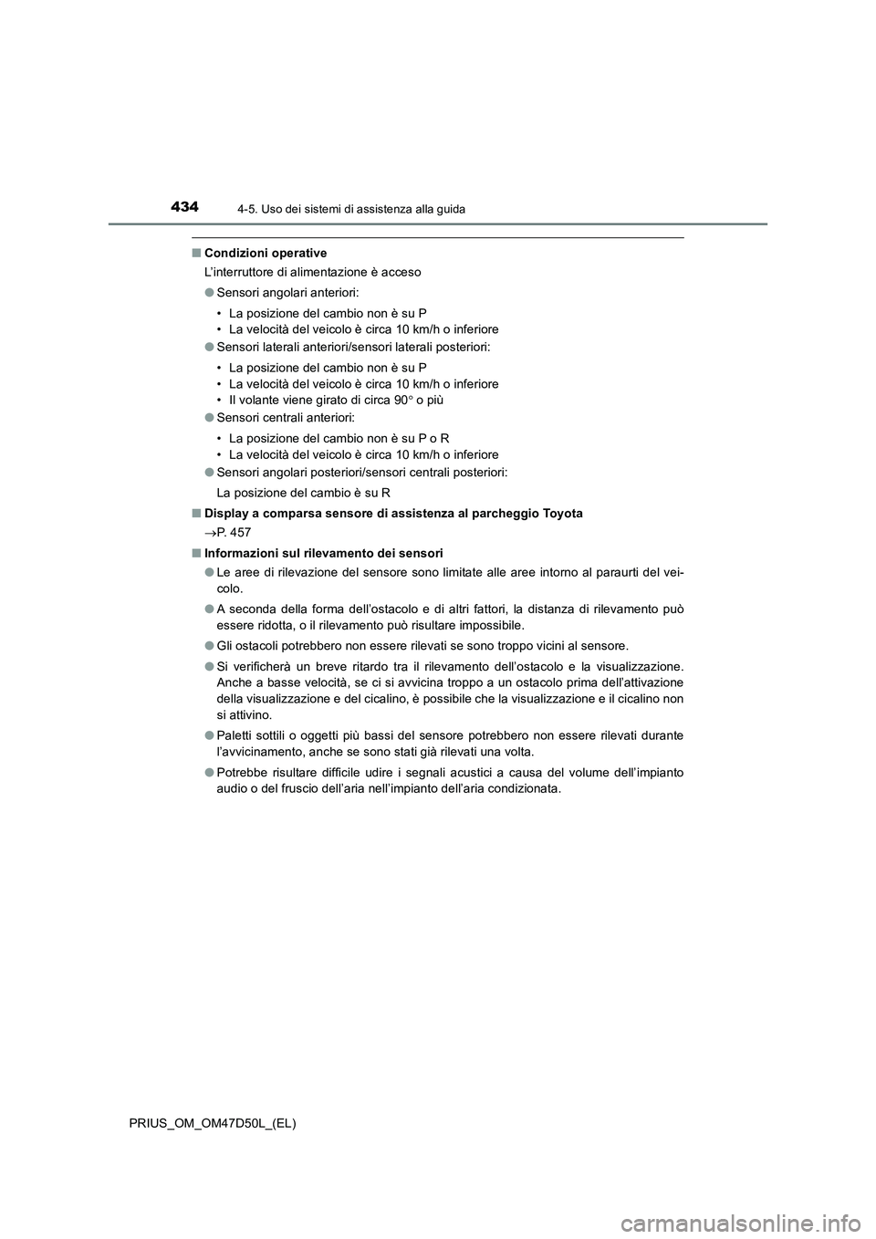 TOYOTA PRIUS 2019 Manuale duso (in Italian) 4344-5. Uso dei sistemi di assistenza alla guida
PRIUS_OM_OM47D50L_(EL)
■Condizioni operative
L’interruttore di alimentazione è acceso
●Sensori angolari anteriori:
• La posizione del cambio n TOYOTA PRIUS 2019 Manuale duso (in Italian) 4344-5. Uso dei sistemi di assistenza alla guida
PRIUS_OM_OM47D50L_(EL)
■Condizioni operative
L’interruttore di alimentazione è acceso
●Sensori angolari anteriori:
• La posizione del cambio n