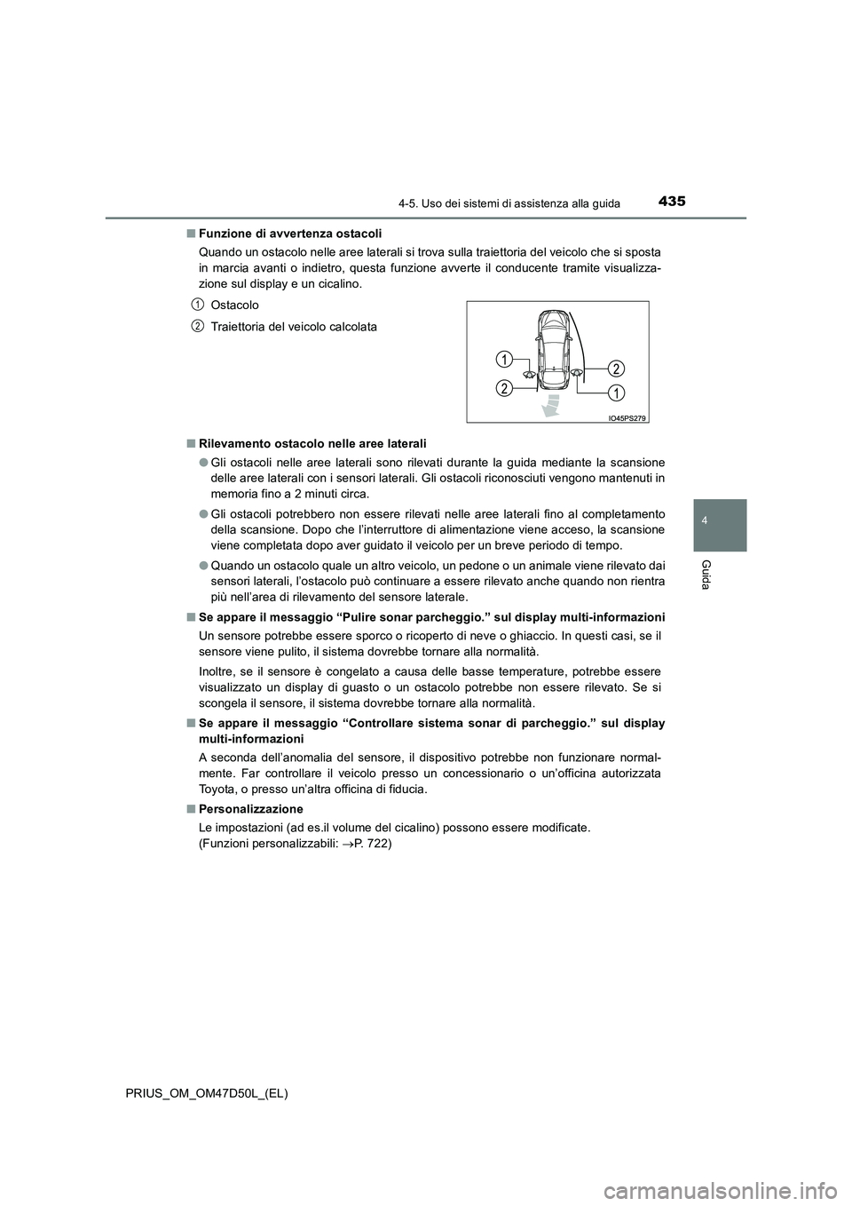 TOYOTA PRIUS 2019 Manuale duso (in Italian) 4354-5. Uso dei sistemi di assistenza alla guida
4
Guida
PRIUS_OM_OM47D50L_(EL)
■ Funzione di avvertenza ostacoli
Quando un ostacolo nelle aree laterali si trova sulla traiettoria del veicolo che TOYOTA PRIUS 2019 Manuale duso (in Italian) 4354-5. Uso dei sistemi di assistenza alla guida
4
Guida
PRIUS_OM_OM47D50L_(EL)
■ Funzione di avvertenza ostacoli
Quando un ostacolo nelle aree laterali si trova sulla traiettoria del veicolo che