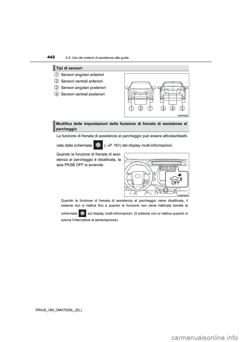 TOYOTA PRIUS 2019 Manuale duso (in Italian) 4424-5. Uso dei sistemi di assistenza alla guida
PRIUS_OM_OM47D50L_(EL)
Sensori angolari anteriori
Sensori centrali anteriori
Sensori angolari posteriori
Sensori centrali posteriori
La funzione di TOYOTA PRIUS 2019 Manuale duso (in Italian) 4424-5. Uso dei sistemi di assistenza alla guida
PRIUS_OM_OM47D50L_(EL)
Sensori angolari anteriori
Sensori centrali anteriori
Sensori angolari posteriori
Sensori centrali posteriori
La funzione di