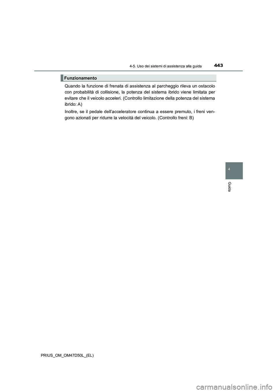 TOYOTA PRIUS 2019 Manuale duso (in Italian) 4434-5. Uso dei sistemi di assistenza alla guida
4
Guida
PRIUS_OM_OM47D50L_(EL)
Quando la funzione di frenata di assistenza al parcheggio rileva un ostacolo
con probabilità di collisione, la potenza TOYOTA PRIUS 2019 Manuale duso (in Italian) 4434-5. Uso dei sistemi di assistenza alla guida
4
Guida
PRIUS_OM_OM47D50L_(EL)
Quando la funzione di frenata di assistenza al parcheggio rileva un ostacolo
con probabilità di collisione, la potenza