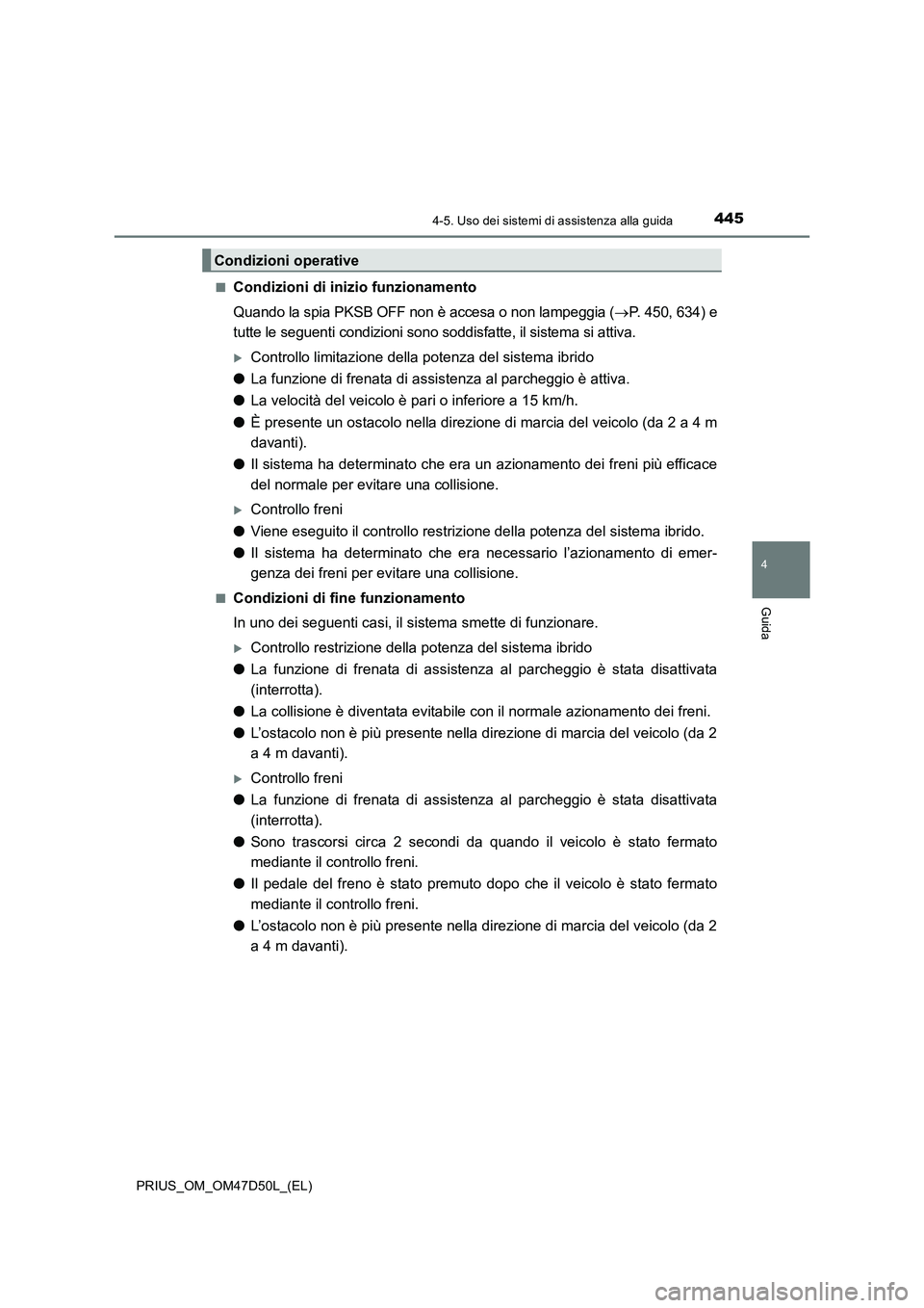 TOYOTA PRIUS 2019 Manuale duso (in Italian) 4454-5. Uso dei sistemi di assistenza alla guida
4
Guida
PRIUS_OM_OM47D50L_(EL)■
Condizioni di inizio funzionamento
Quando la spia PKSB OFF non è accesa o non lampeggia (P. 450, 634) e
tutte le TOYOTA PRIUS 2019 Manuale duso (in Italian) 4454-5. Uso dei sistemi di assistenza alla guida
4
Guida
PRIUS_OM_OM47D50L_(EL)■
Condizioni di inizio funzionamento
Quando la spia PKSB OFF non è accesa o non lampeggia (P. 450, 634) e
tutte le