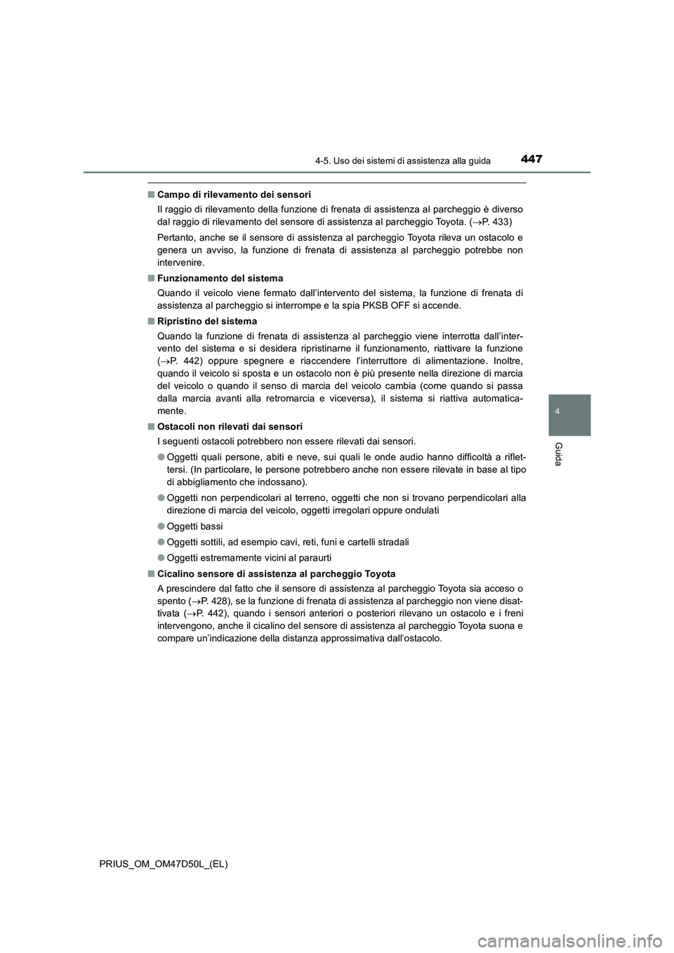 TOYOTA PRIUS 2019 Manuale duso (in Italian) 4474-5. Uso dei sistemi di assistenza alla guida
4
Guida
PRIUS_OM_OM47D50L_(EL)
■Campo di rilevamento dei sensori
Il raggio di rilevamento della funzione di frenata di assistenza al parcheggio è di TOYOTA PRIUS 2019 Manuale duso (in Italian) 4474-5. Uso dei sistemi di assistenza alla guida
4
Guida
PRIUS_OM_OM47D50L_(EL)
■Campo di rilevamento dei sensori
Il raggio di rilevamento della funzione di frenata di assistenza al parcheggio è di